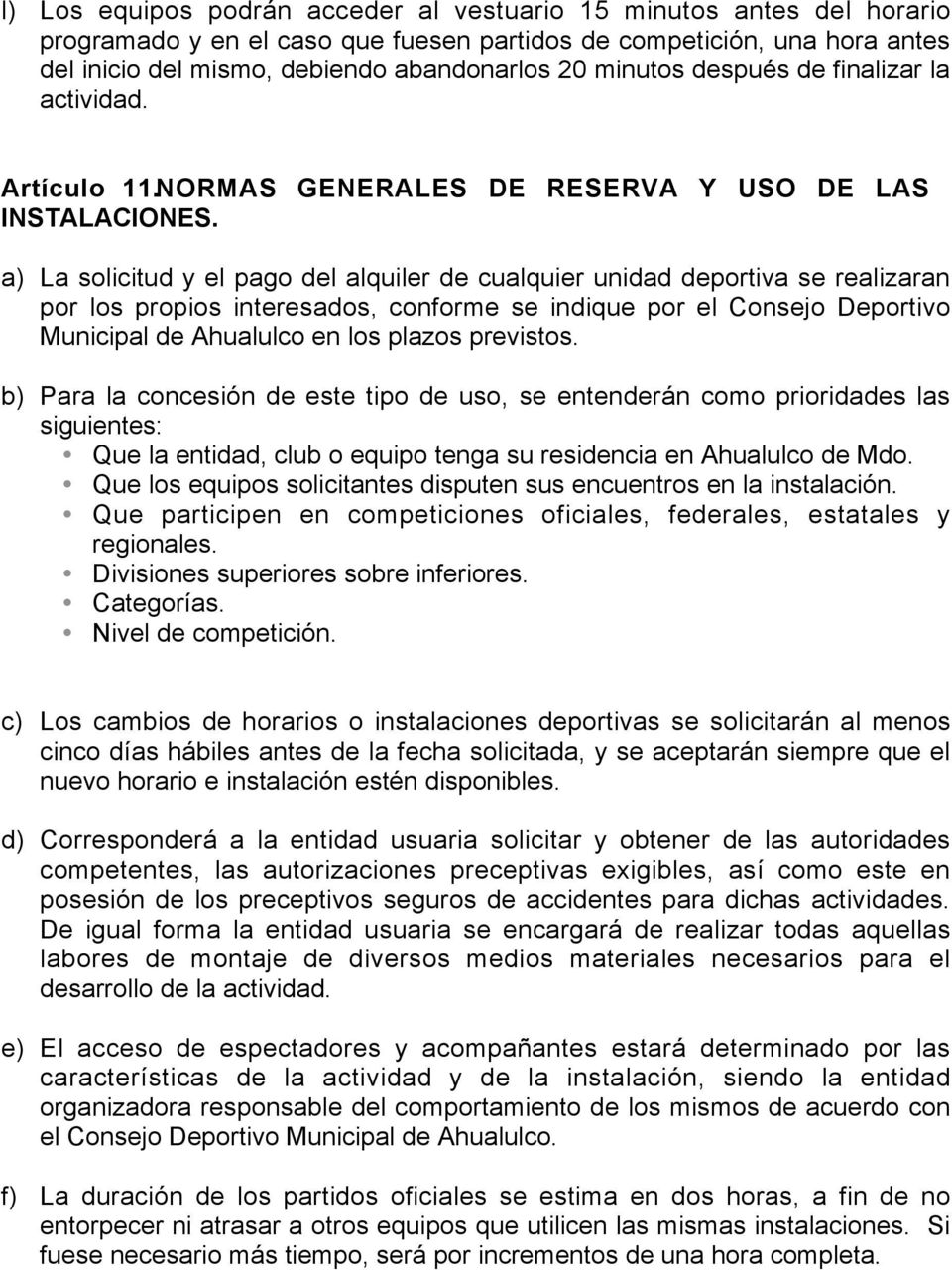 a) La solicitud y el pago del alquiler de cualquier unidad deportiva se realizaran por los propios interesados, conforme se indique por el Consejo Deportivo Municipal de Ahualulco en los plazos