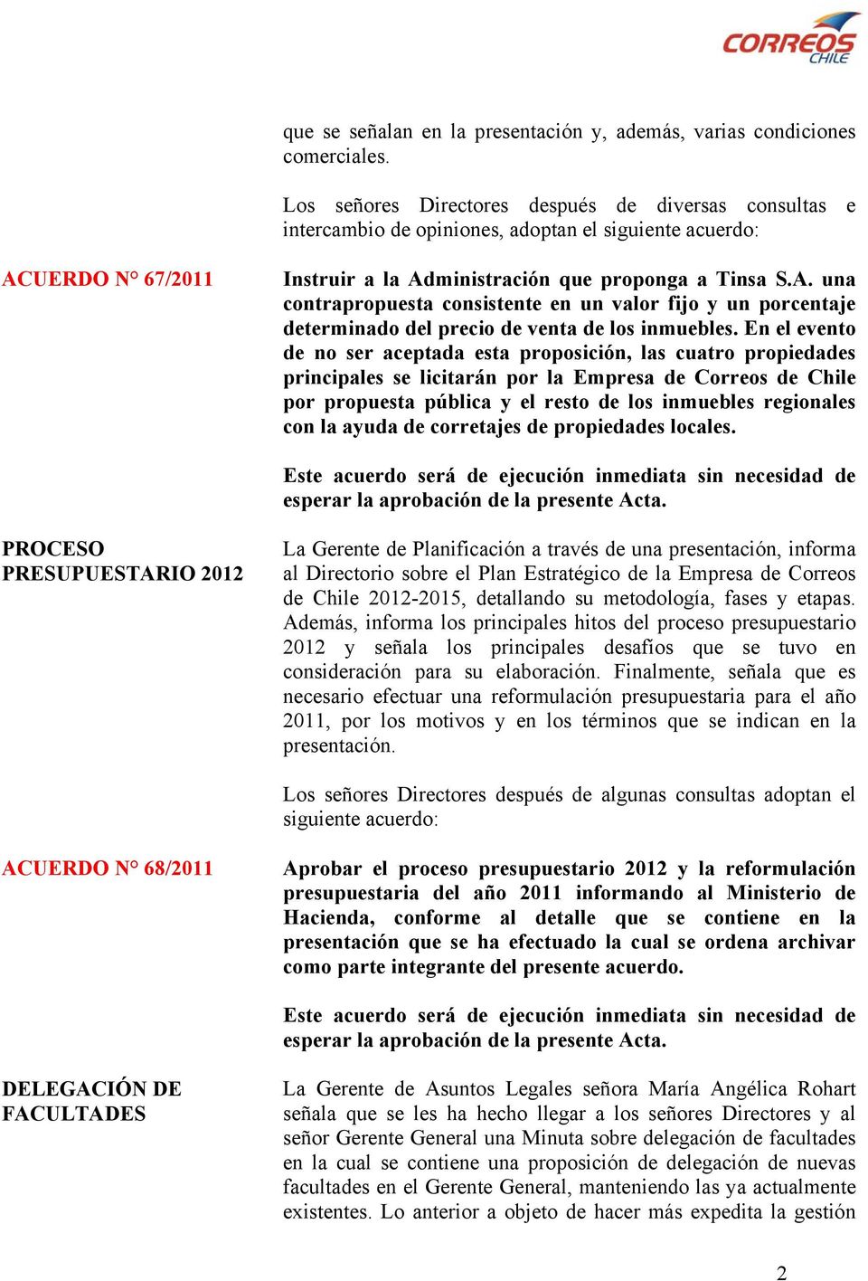 En el evento de no ser aceptada esta proposición, las cuatro propiedades principales se licitarán por la Empresa de Correos de Chile por propuesta pública y el resto de los inmuebles regionales con