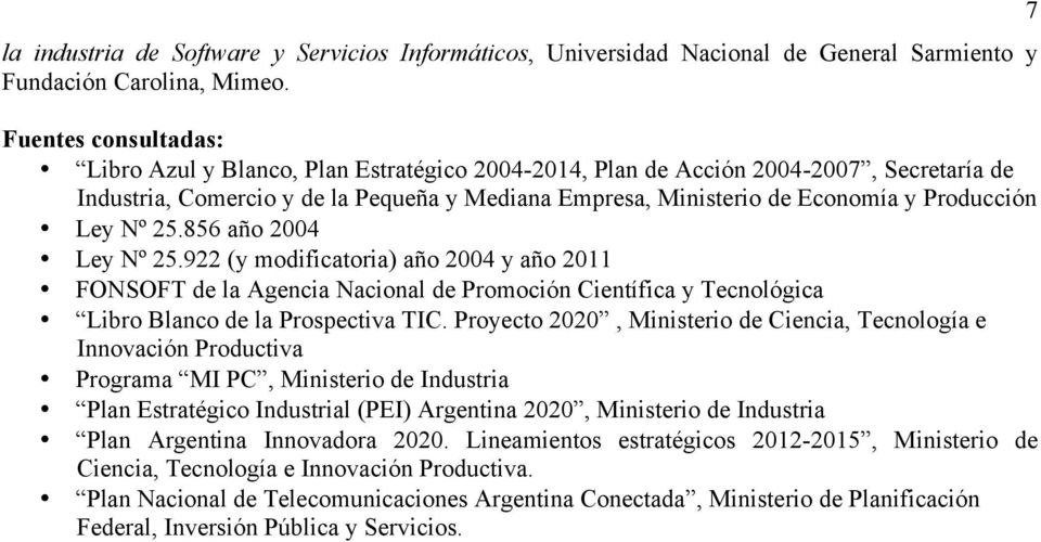 Producción Ley Nº 25.856 año 2004 Ley Nº 25.922 (y modificatoria) año 2004 y año 2011 FONSOFT de la Agencia Nacional de Promoción Científica y Tecnológica Libro Blanco de la Prospectiva TIC.