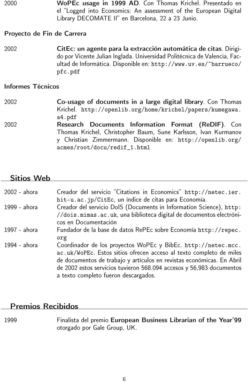 Disponible en: http://www.uv.es/~barrueco/ pfc.pdf Informes Técnicos 2002 Co-usage of documents in a large digital library. Con Thomas Krichel. http://openlib.org/home/krichel/papers/kumegawa. a4.