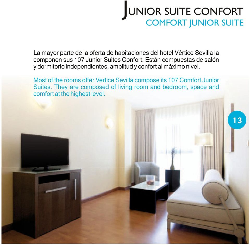 Están compuestas de salón y dormitorio independientes, amplitud y confort al máximo nivel.