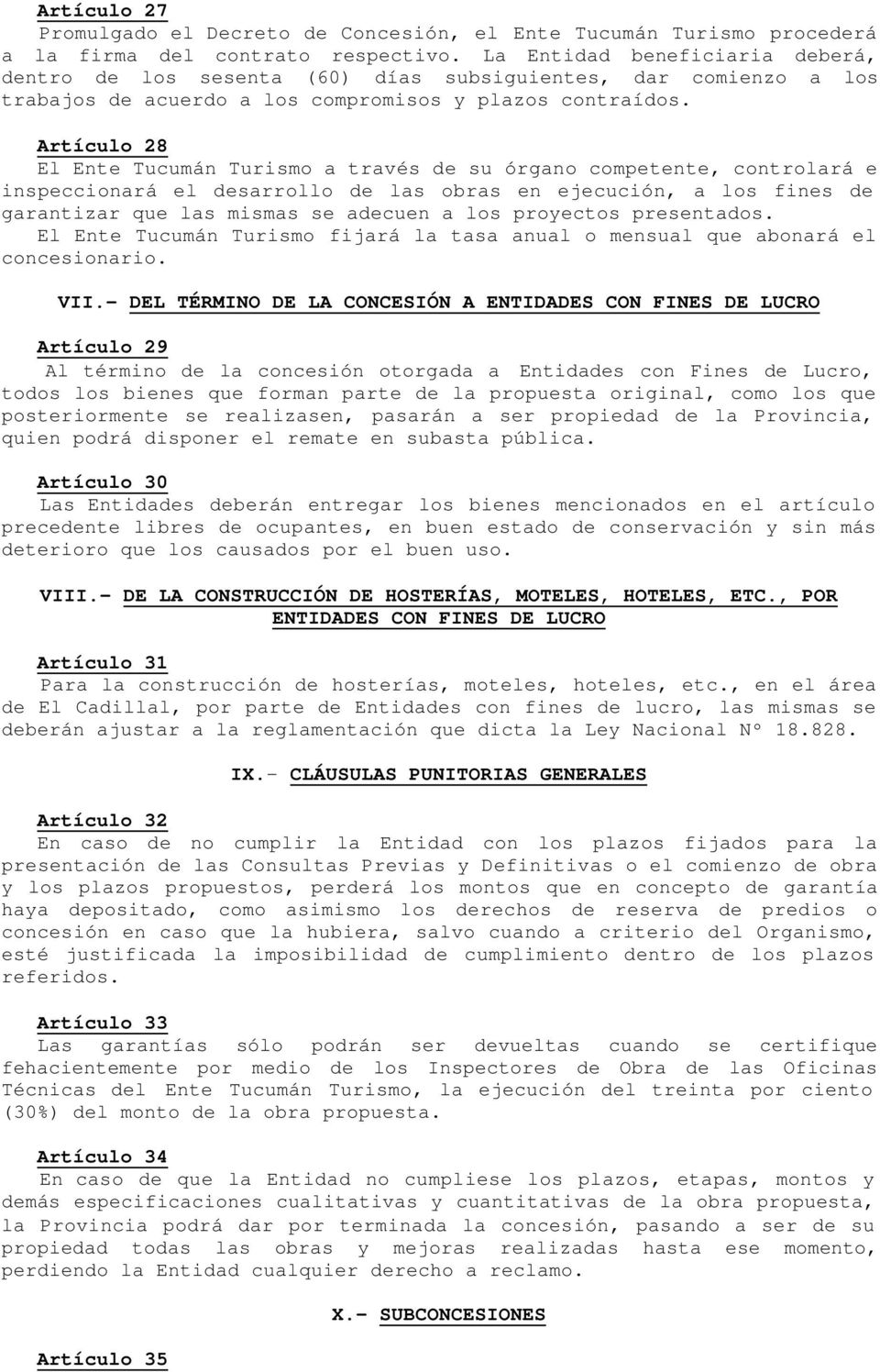 Artículo 28 El Ente Tucumán Turismo a través de su órgano competente, controlará e inspeccionará el desarrollo de las obras en ejecución, a los fines de garantizar que las mismas se adecuen a los