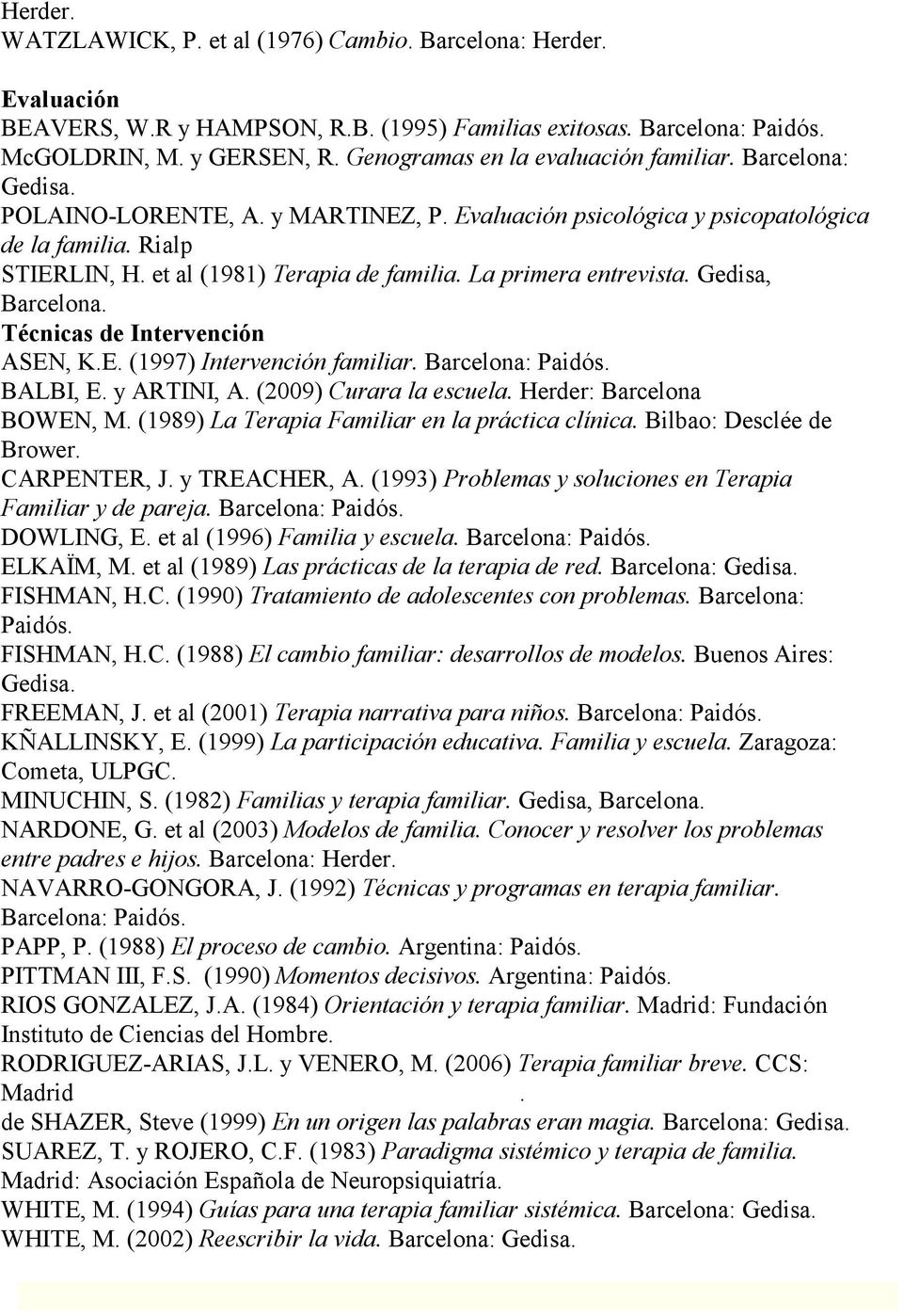La primera entrevista. Gedisa, Barcelona. Técnicas de Intervención ASEN, K.E. (1997) Intervención familiar. Barcelona: Paidós. BALBI, E. y ARTINI, A. (2009) Curara la escuela.