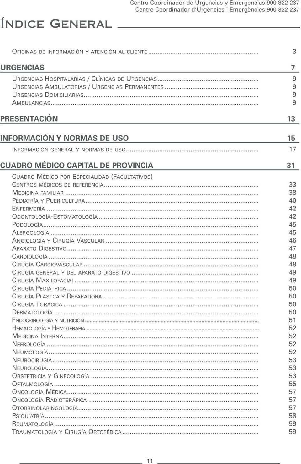 .. 17 CUADRO MÉDICO CAPITAL DE PROVINCIA 31 CUADRO MÉDICO POR ESPECIALIDAD (FACULTATIVOS) CENTROS MÉDICOS DE REFERENCIA... 33 MEDICINA FAMILIAR... 38 PEDIATRÍA Y PUERICULTURA... 40 ENFERMERÍA.