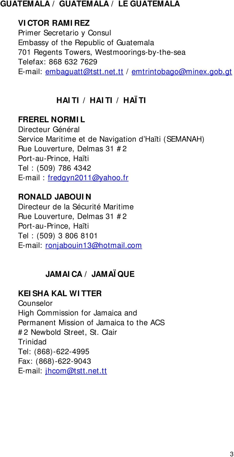 gt HAITI / HAITI / HAÏTI FREREL NORMIL Directeur Général Service Maritime et de Navigation d Haïti (SEMANAH) Rue Louverture, Delmas 31 #2 Port-au-Prince, Haïti Tel : (509) 786 4342 E-mail :
