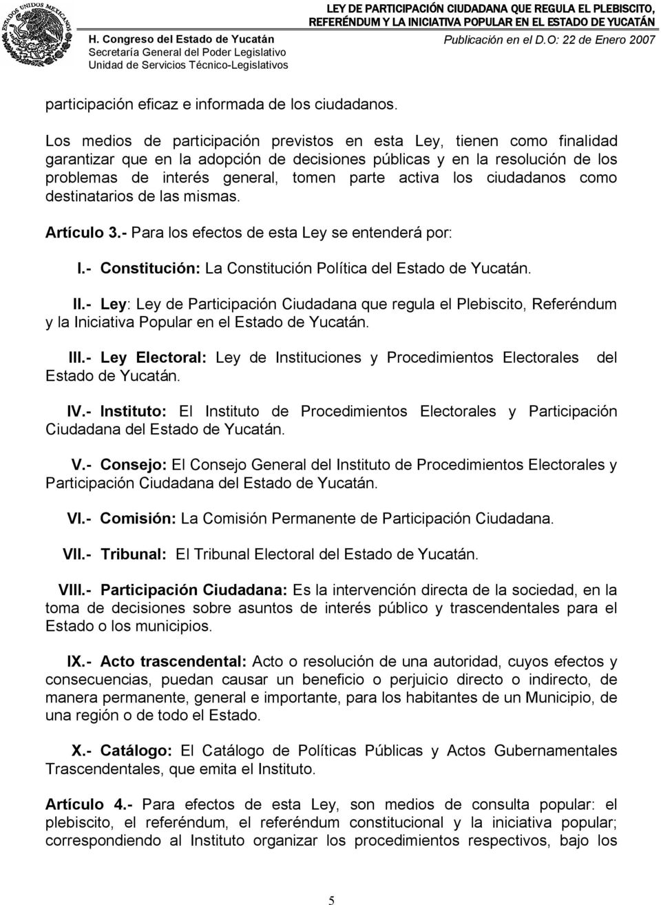 activa los ciudadanos como destinatarios de las mismas. Artículo 3.- Para los efectos de esta Ley se entenderá por: I.- Constitución: La Constitución Política del Estado de Yucatán. II.