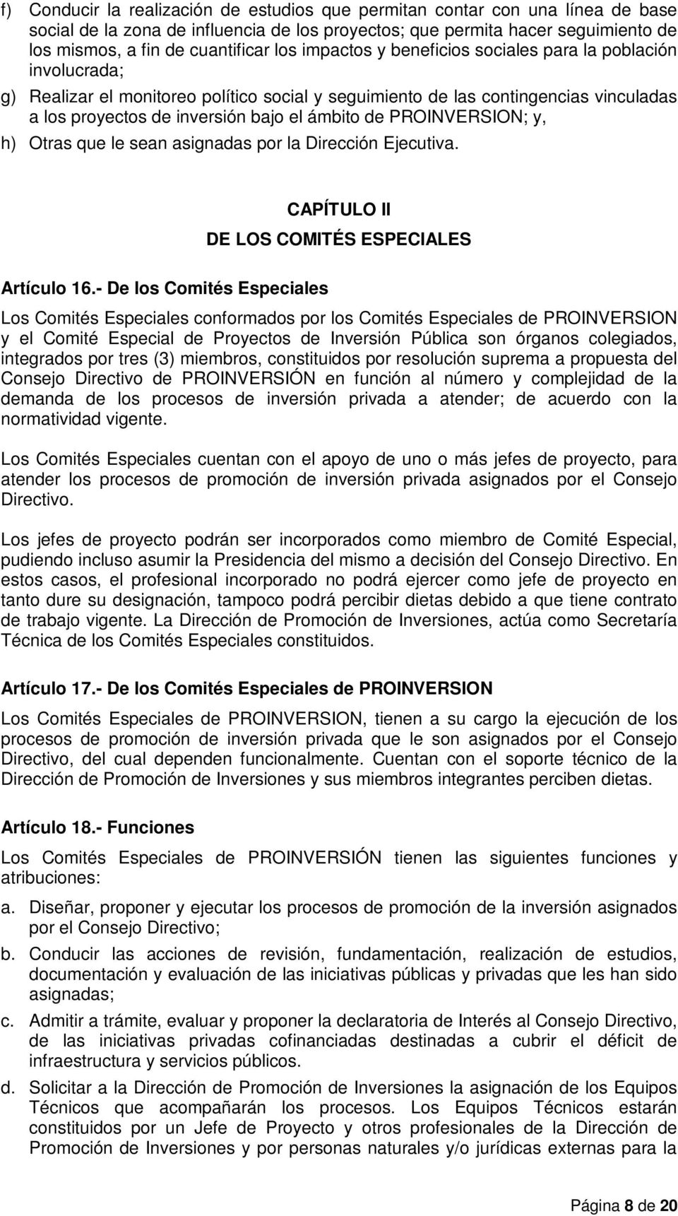 PROINVERSION; y, h) Otras que le sean asignadas por la Dirección Ejecutiva. CAPÍTULO II DE LOS COMITÉS ESPECIALES Artículo 16.