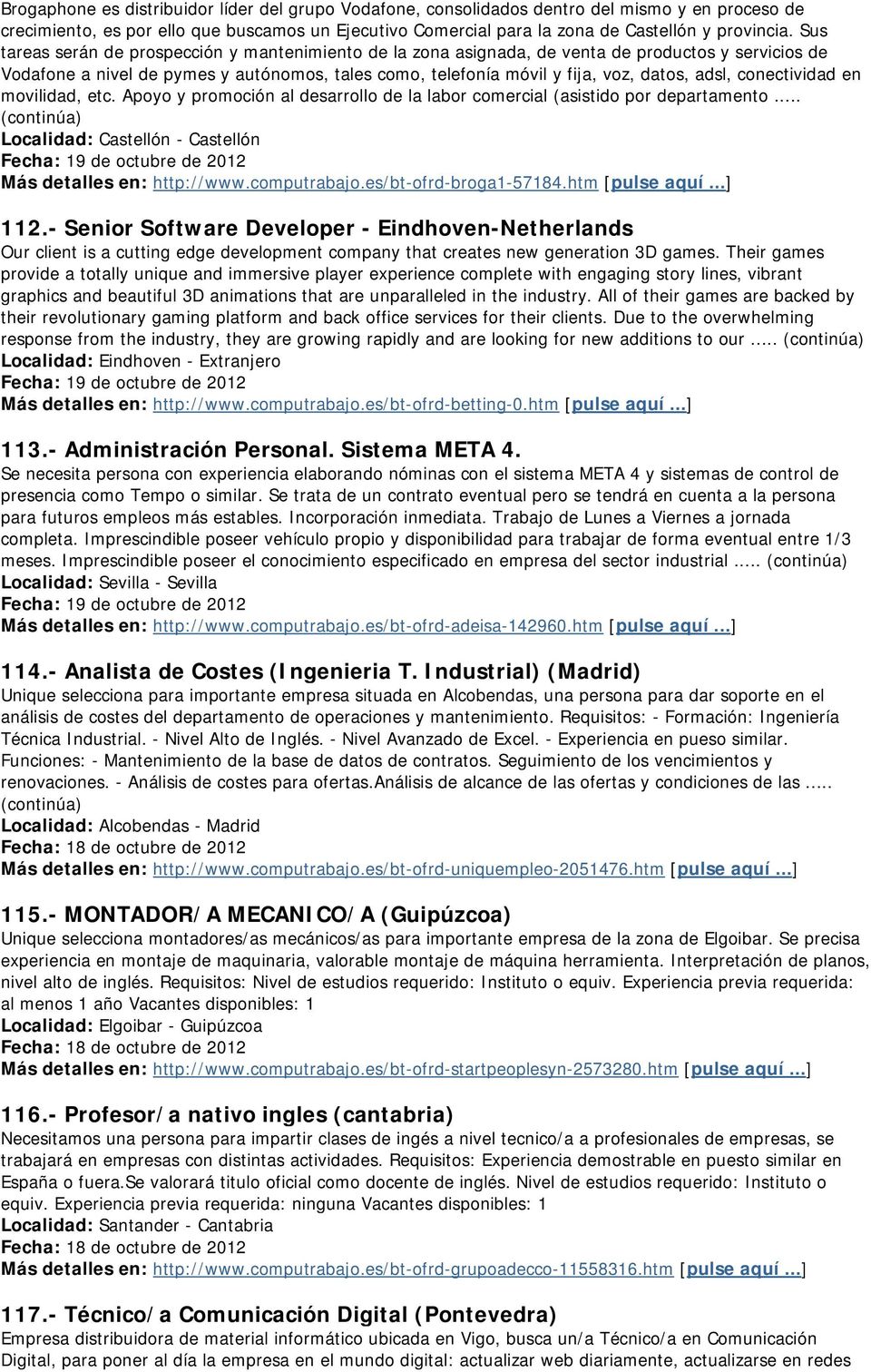 conectividad en movilidad, etc. Apoyo y promoción al desarrollo de la labor comercial (asistido por departamento... Localidad: Castellón - Castellón Más detalles en: http://www.computrabajo.