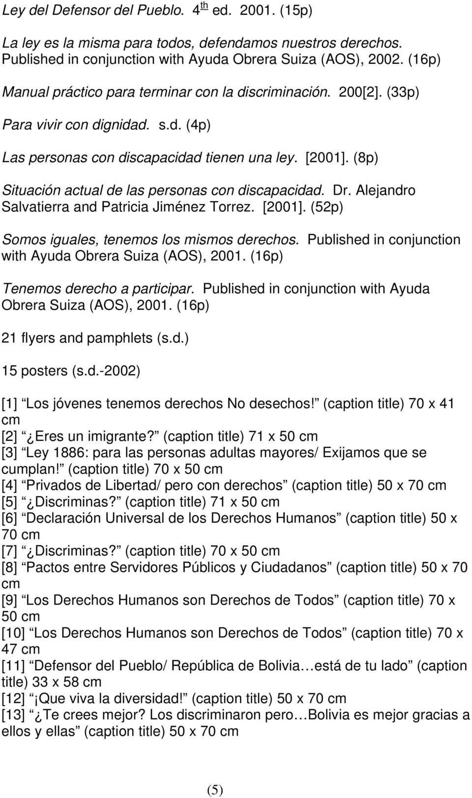 (8p) Situación actual de las personas con discapacidad. Dr. Alejandro Salvatierra and Patricia Jiménez Torrez. [2001]. (52p) Somos iguales, tenemos los mismos derechos.
