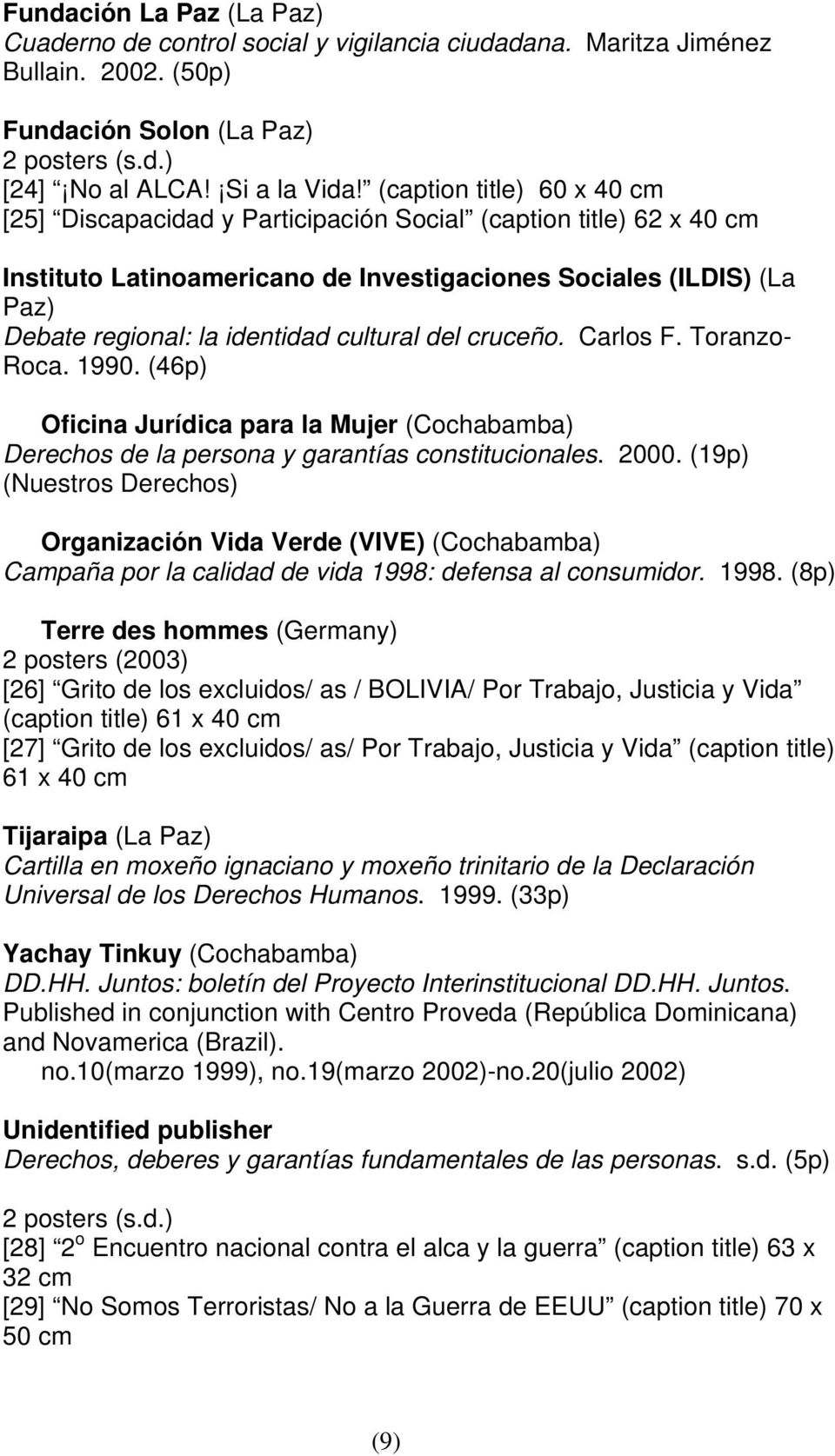 cultural del cruceño. Carlos F. Toranzo- Roca. 1990. (46p) Oficina Jurídica para la Mujer (Cochabamba) Derechos de la persona y garantías constitucionales. 2000.
