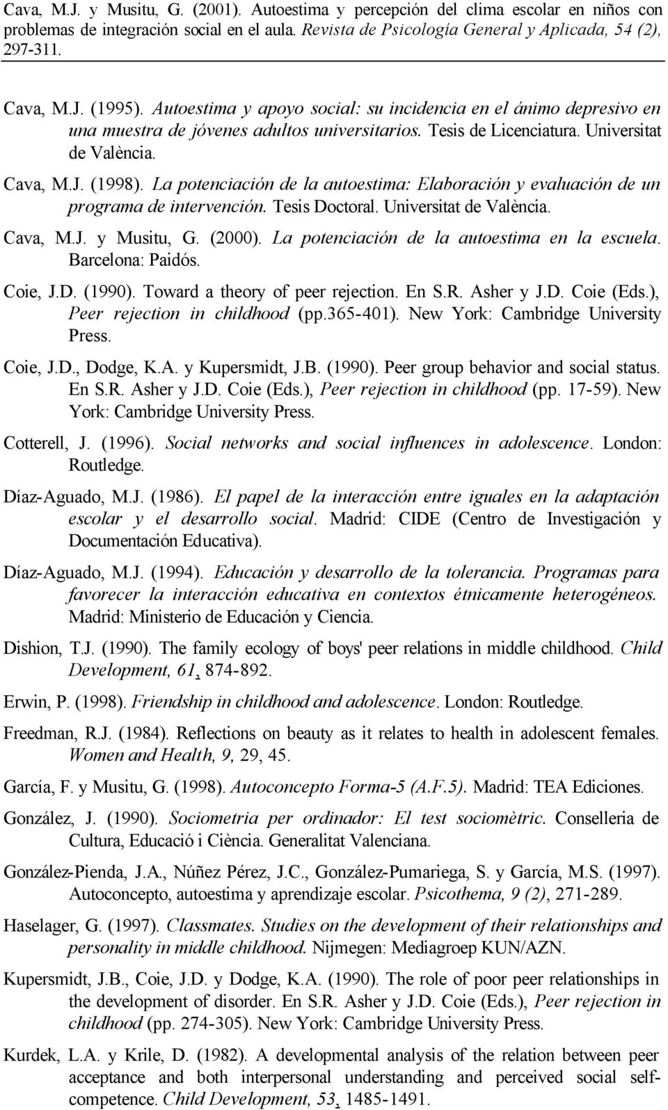 La potenciación de la autoestima en la escuela. Barcelona: Paidós. Coie, J.D. (1990). Toward a theory of peer rejection. En S.R. Asher y J.D. Coie (Eds.), Peer rejection in childhood (pp.365-401).
