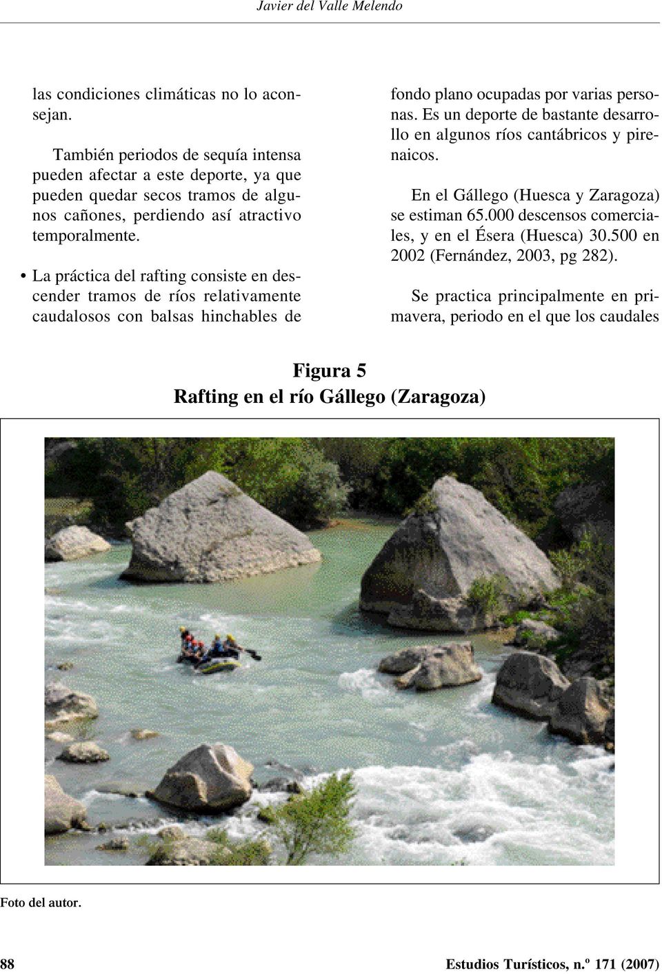 La práctica del rafting consiste en descender tramos de ríos relativamente caudalosos con balsas hinchables de fondo plano ocupadas por varias personas.