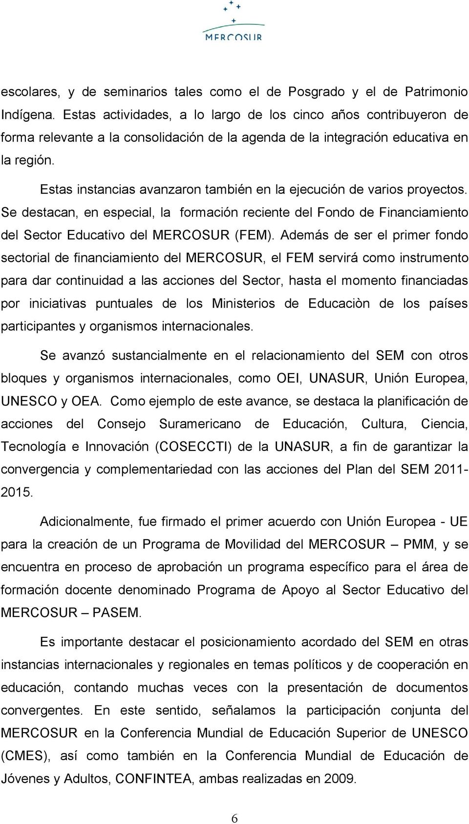Estas instancias avanzaron también en la ejecución de varios proyectos. Se destacan, en especial, la formación reciente del Fondo de Financiamiento del Sector Educativo del MERCOSUR (FEM).