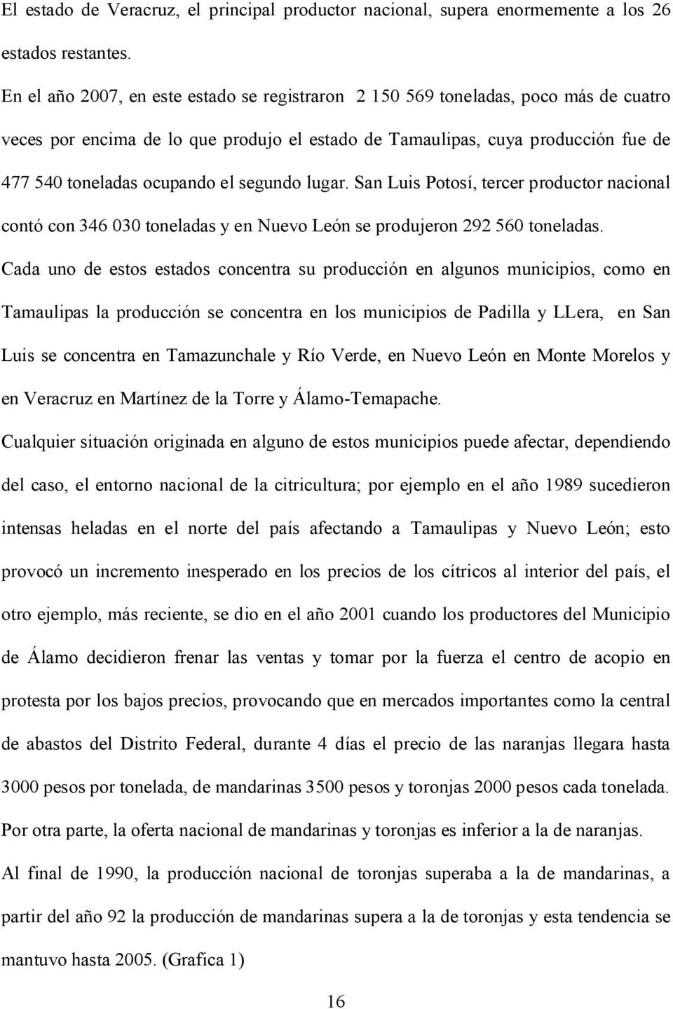 segundo lugar. San Luis Potosí, tercer productor nacional contó con 346 030 toneladas y en Nuevo León se produjeron 292 560 toneladas.