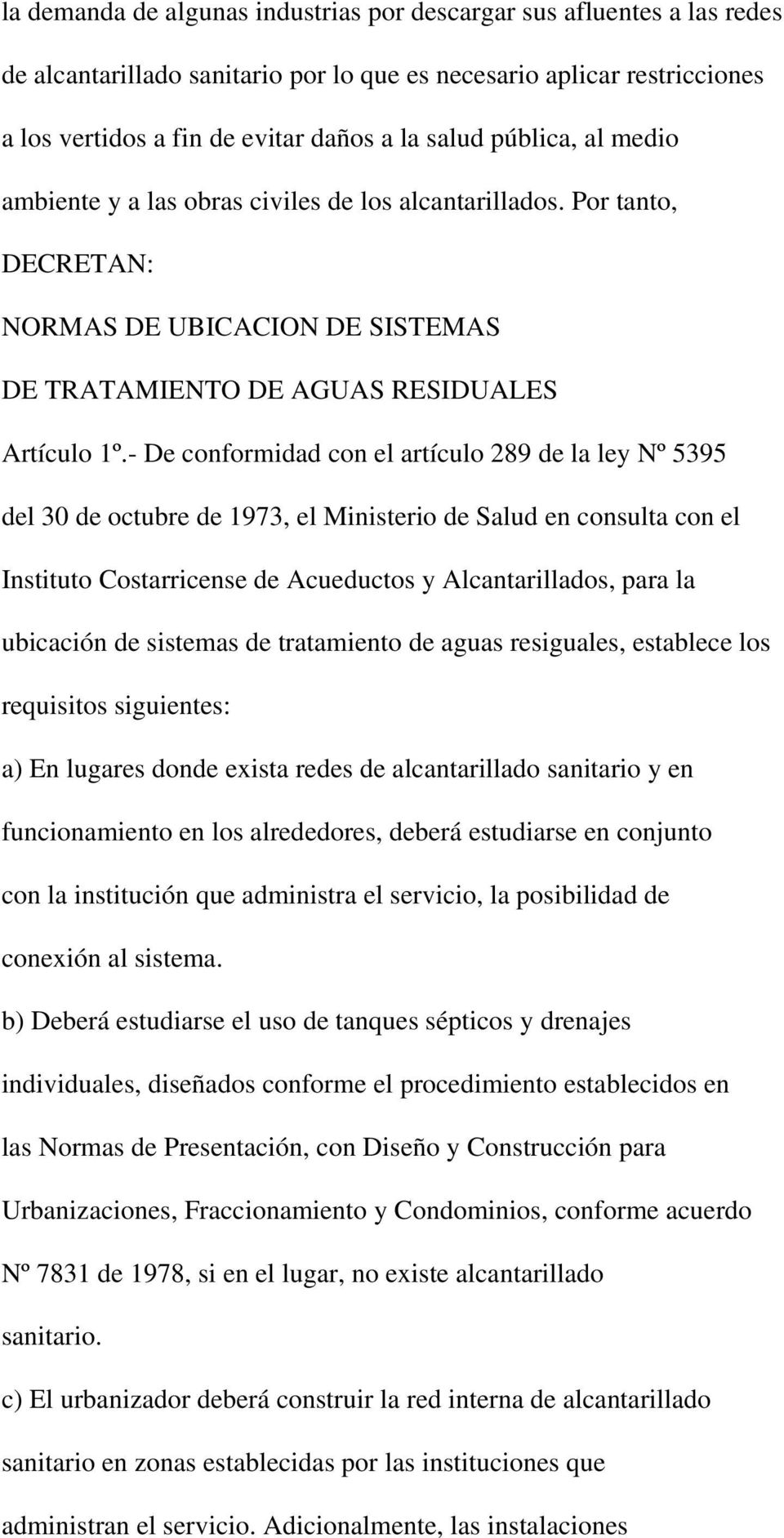 - De conformidad con el artículo 289 de la ley Nº 5395 del 30 de octubre de 1973, el Ministerio de Salud en consulta con el Instituto Costarricense de Acueductos y Alcantarillados, para la ubicación