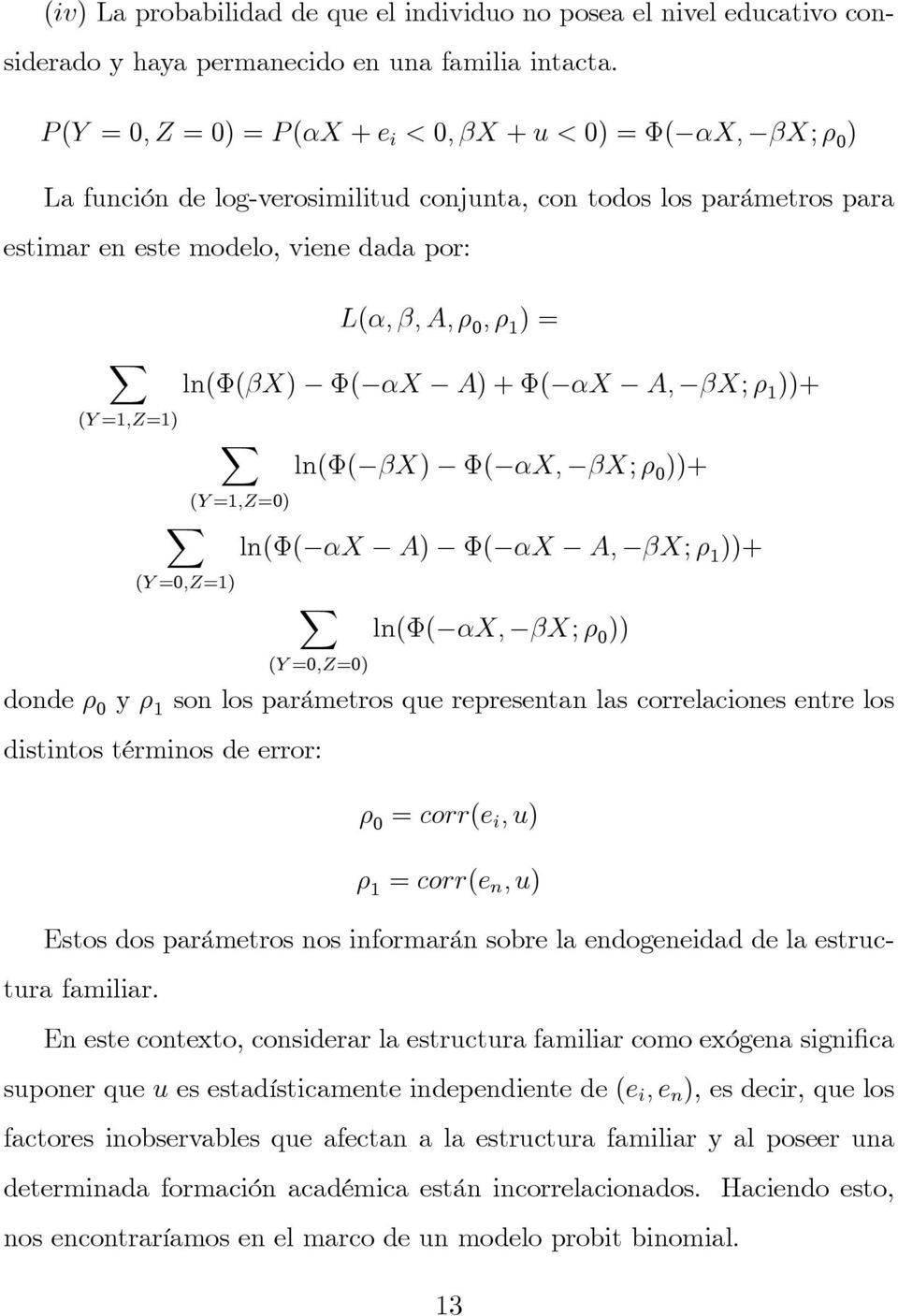X A; X;½ 1 ))+ (Y=1;Z=1) X (Y=0;Z=1) X ln( ( X) ( X; X;½ 0 ))+ (Y=1;Z=0) ln( ( X A) ( X A; X;½ 1 ))+ X ln( ( X; X;½ 0 )) (Y=0;Z=0) donde½ 0 y½ 1 son los parámetros que representan las correlaciones