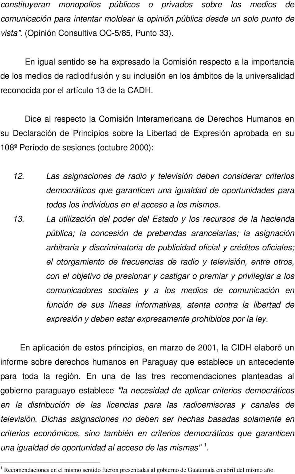 Dice al respecto la Comisión Interamericana de Derechos Humanos en su Declaración de Principios sobre la Libertad de Expresión aprobada en su 108º Período de sesiones (octubre 2000): 12.