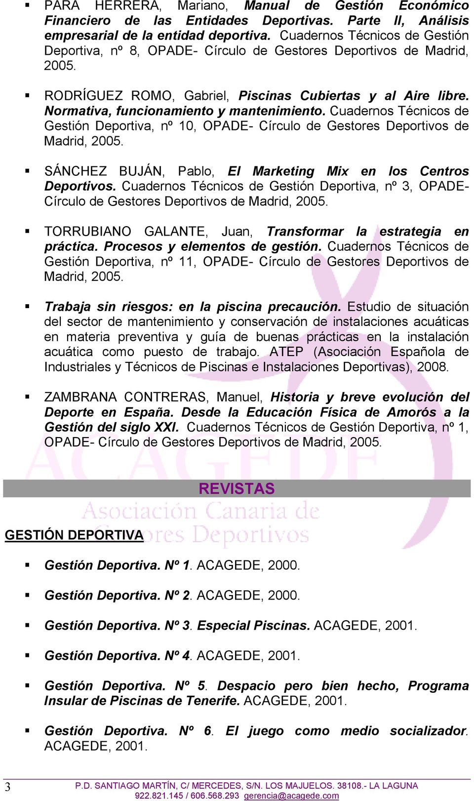 Normativa, funcionamiento y mantenimiento. Cuadernos Técnicos de Gestión Deportiva, nº 10, OPADE- Círculo de Gestores Deportivos de Madrid, 2005.