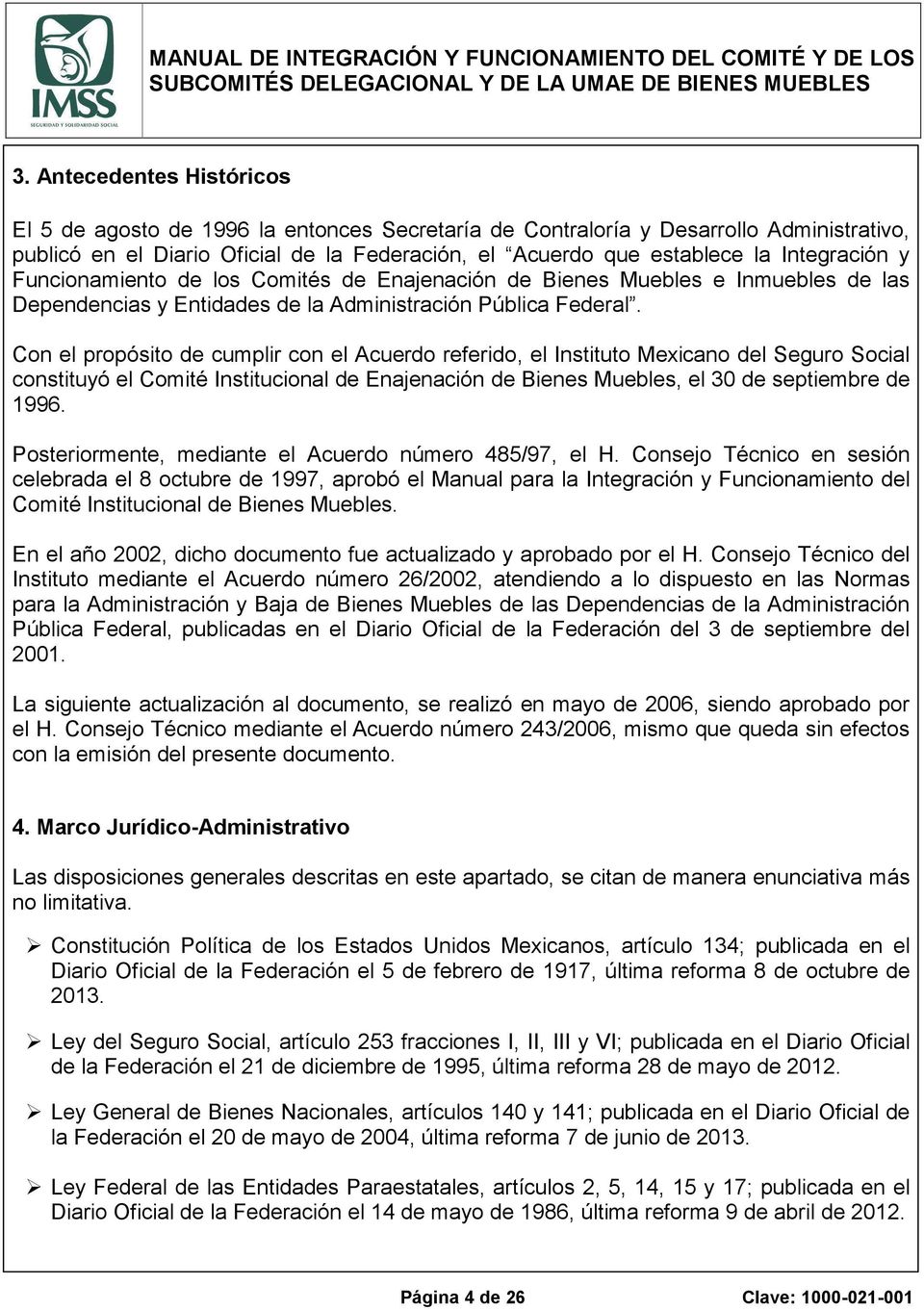 Con el propósito de cumplir con el Acuerdo referido, el Instituto Mexicano del Seguro Social constituyó el Comité Institucional de Enajenación de Bienes Muebles, el 30 de septiembre de 1996.