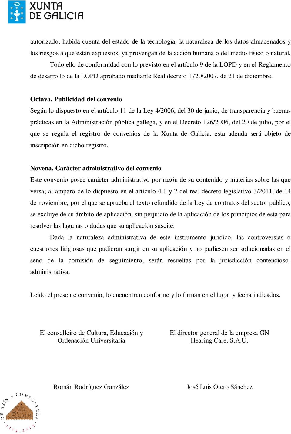 Publicidad del convenio Según lo dispuesto en el artículo 11 de la Ley 4/2006, del 30 de junio, de transparencia y buenas prácticas en la Administración pública gallega, y en el Decreto 126/2006, del