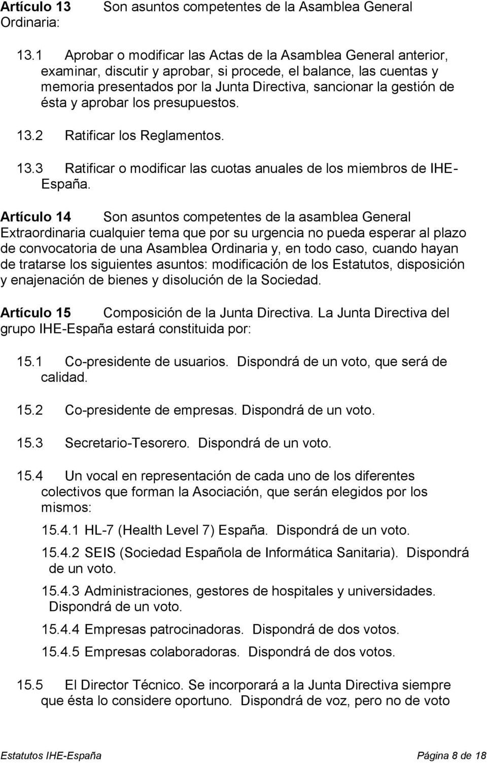 de ésta y aprobar los presupuestos. 13.2 Ratificar los Reglamentos. 13.3 Ratificar o modificar las cuotas anuales de los miembros de IHE- España.