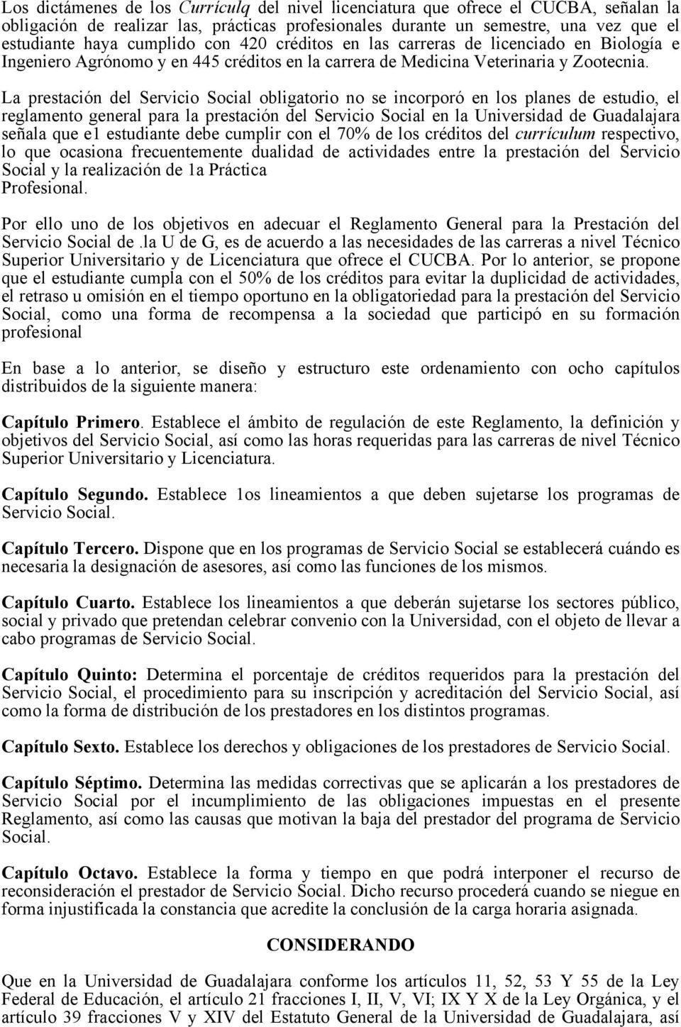 La prestación del Servicio Social obligatorio no se incorporó en los planes de estudio, el reglamento general para la prestación del Servicio Social en la Universidad de Guadalajara señala que e1