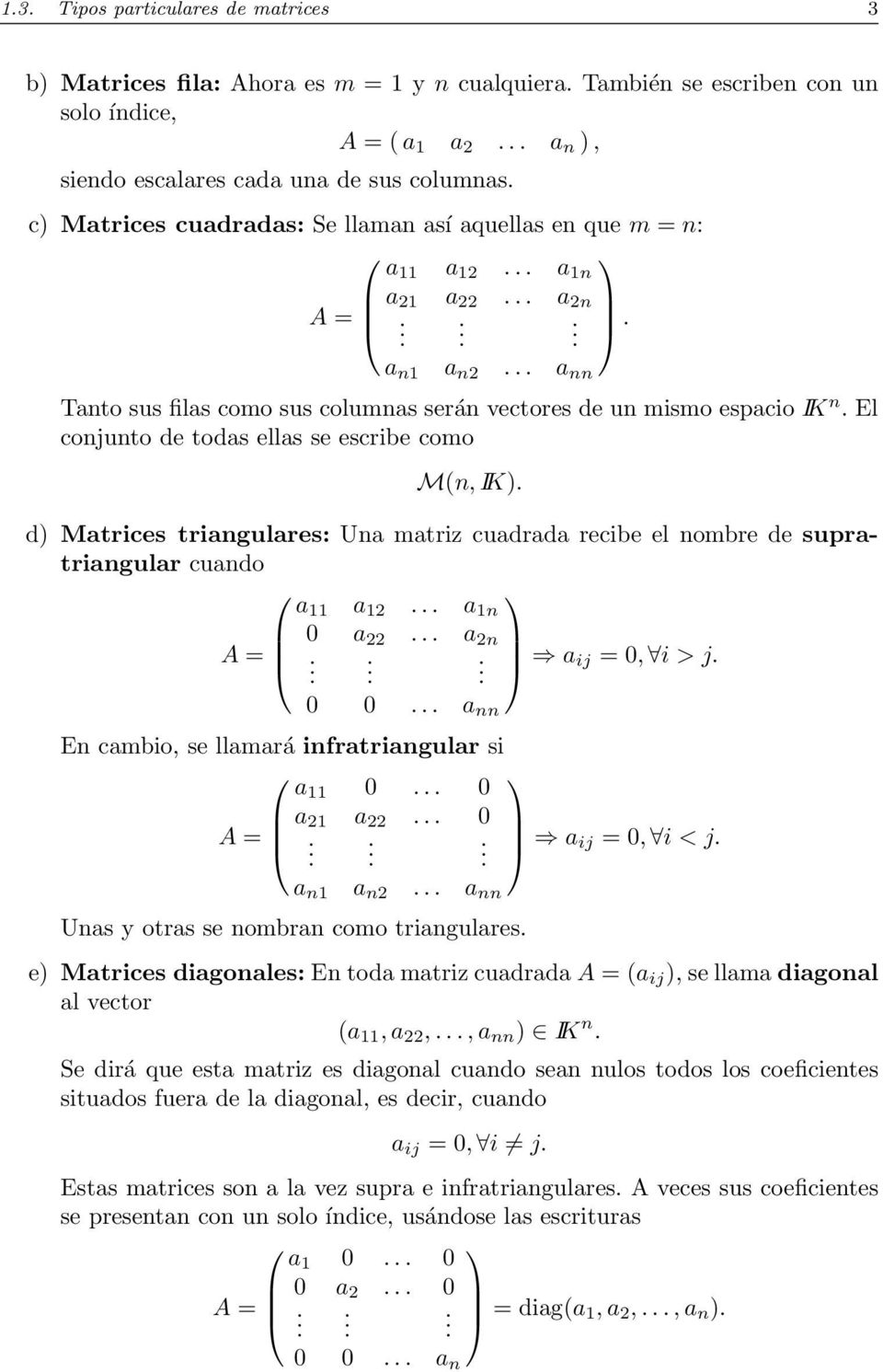El conjunto de todas ellas se escribe como M(n, IK). d) Matrices triangulares: Una matriz cuadrada recibe el nombre de supratriangular cuando a 11 a 12 a 1n 0 a A 22 a 2n a ij 0, i > j.