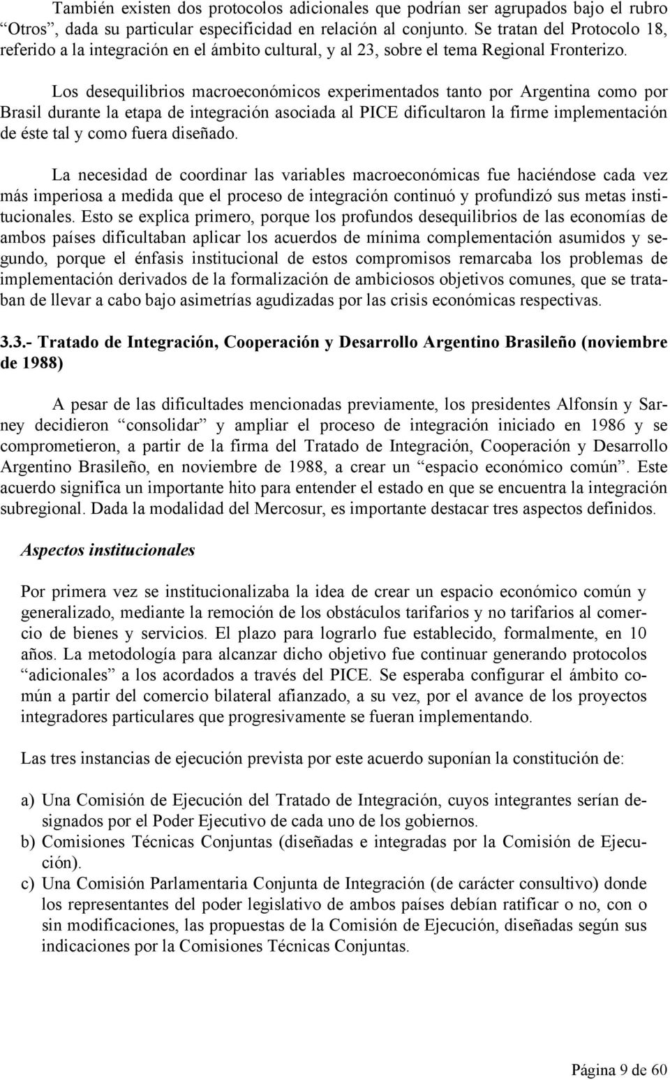Los desequilibrios macroeconómicos experimentados tanto por Argentina como por Brasil durante la etapa de integración asociada al PICE dificultaron la firme implementación de éste tal y como fuera