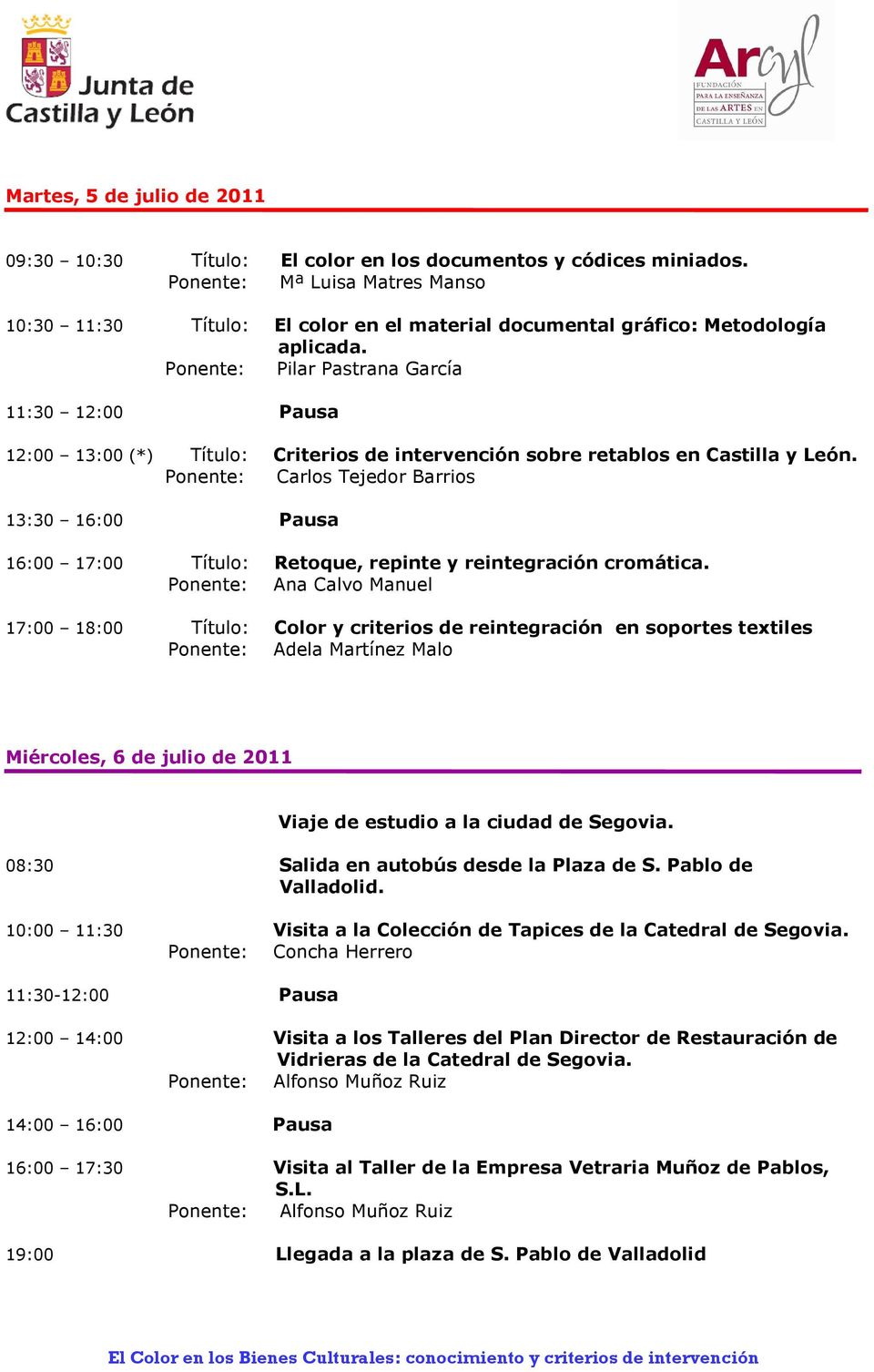 Ponente: Pilar Pastrana García 12:00 13:00 (*) Título: Criterios de intervención sobre retablos en Castilla y León.