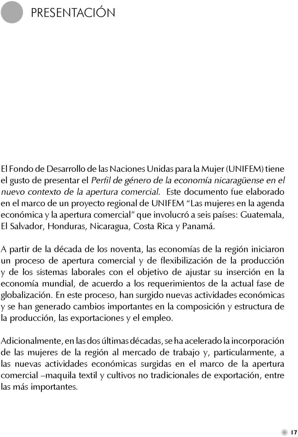 Este documento fue elaborado en el marco de un proyecto regional de UNIFEM Las mujeres en la agenda económica y la apertura comercial que involucró a seis países: Guatemala, El Salvador, Honduras,
