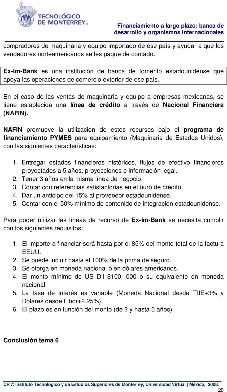 En el caso de las ventas de maquinaria y equipo a empresas mexicanas, se tiene establecida una línea de crédito a través de Nacional Financiera (NAFIN).