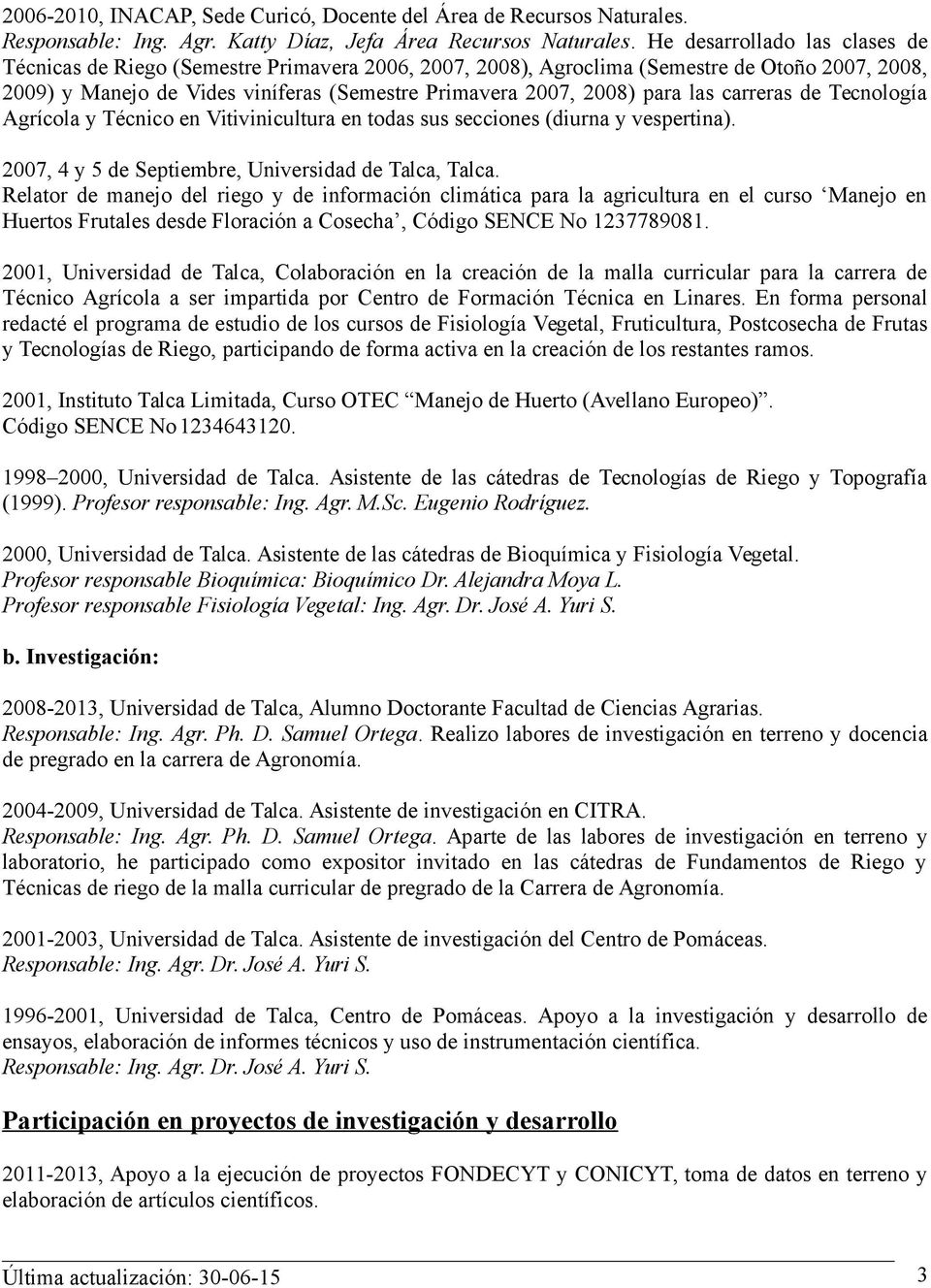 las carreras de Tecnología Agrícola y Técnico en Vitivinicultura en todas sus secciones (diurna y vespertina). 2007, 4 y 5 de Septiembre, Universidad de Talca, Talca.