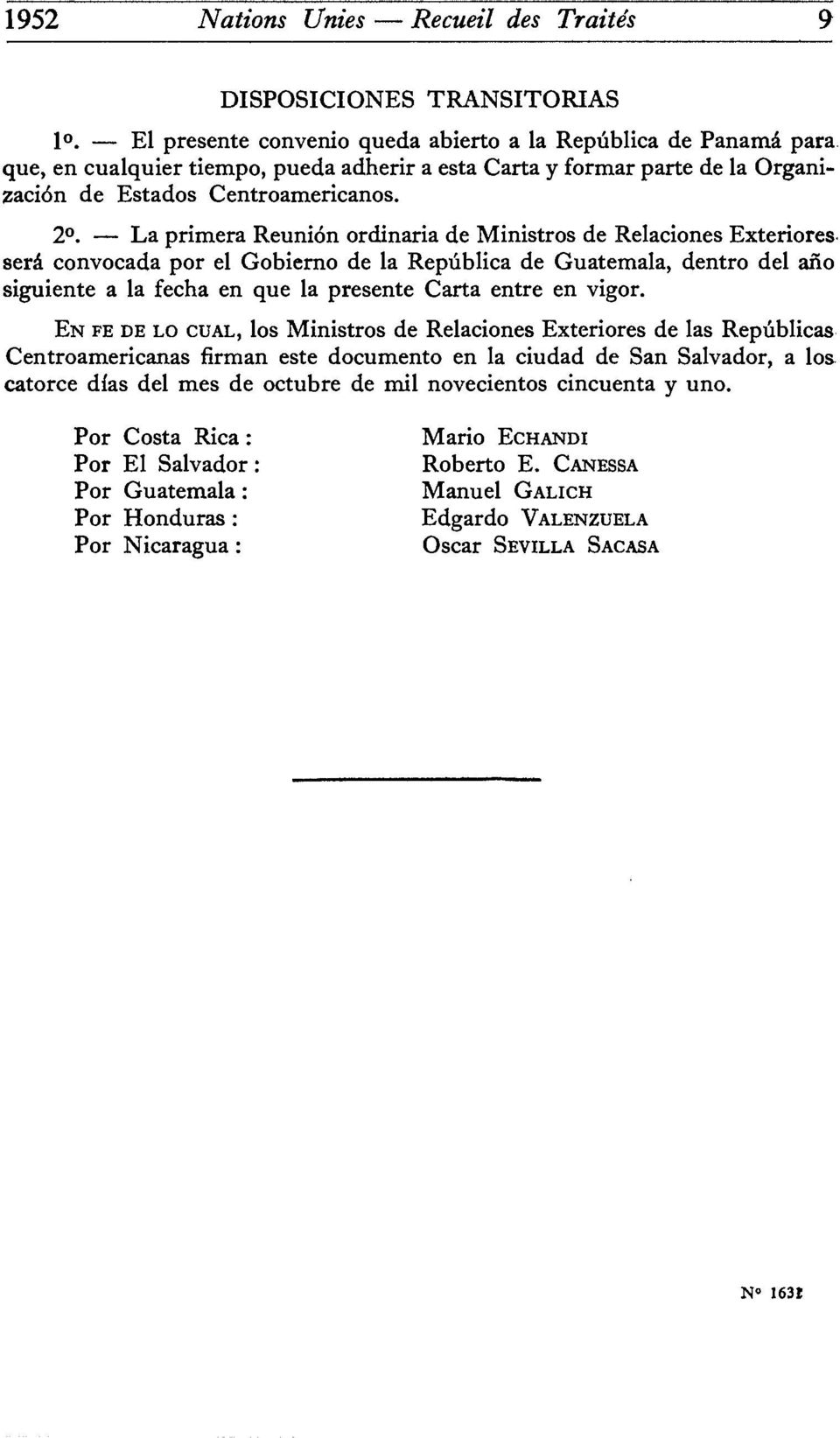 La primera Réunion ordinaria de Ministres de Relaciones Exteriores sera convocada por el Gobierno de la Repûblica de Guatemala, dentro del ano siguiente a la fecha en que la présente Carta entre en