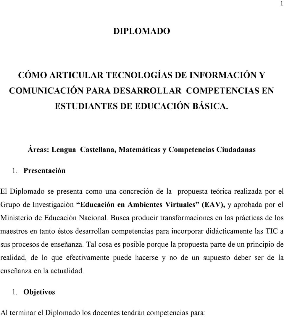 Presentación El Diplomado se presenta como una concreción de la propuesta teórica realizada por el Grupo de Investigación Educación en Ambientes Virtuales (EAV), y aprobada por el Ministerio de