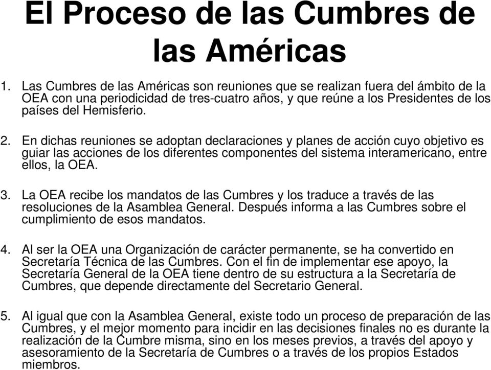 En dichas reuniones se adoptan declaraciones y planes de acción cuyo objetivo es guiar las acciones de los diferentes componentes del sistema interamericano, entre ellos, la OEA. 3.