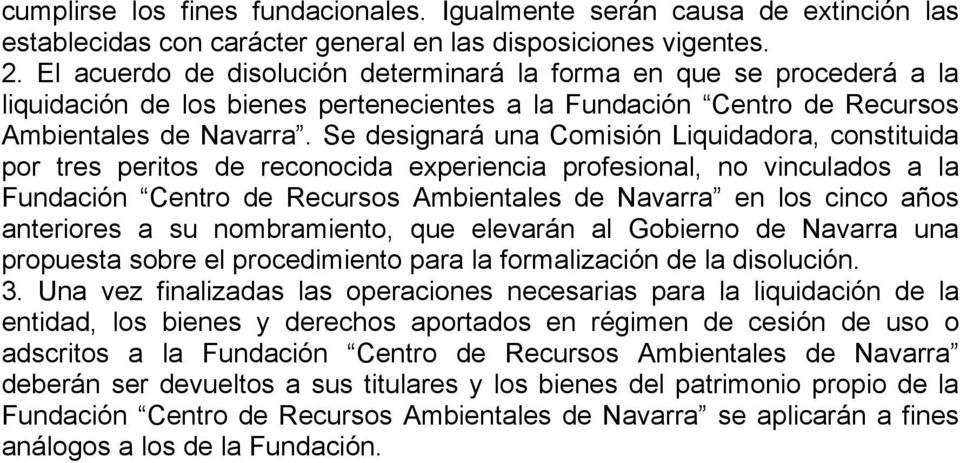 Se designará una Comisión Liquidadora, constituida por tres peritos de reconocida experiencia profesional, no vinculados a la Fundación Centro de Recursos Ambientales de Navarra en los cinco años