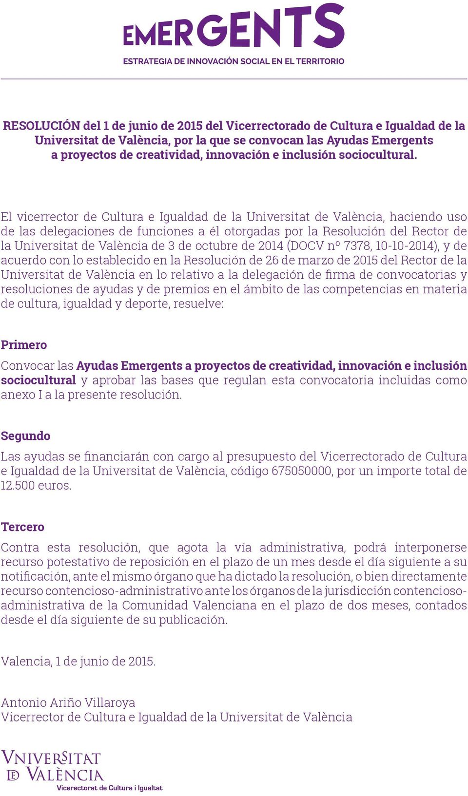 El vicerrector de Cultura e Igualdad de la Universitat de València, haciendo uso de las delegaciones de funciones a él otorgadas por la Resolución del Rector de la Universitat de València de 3 de