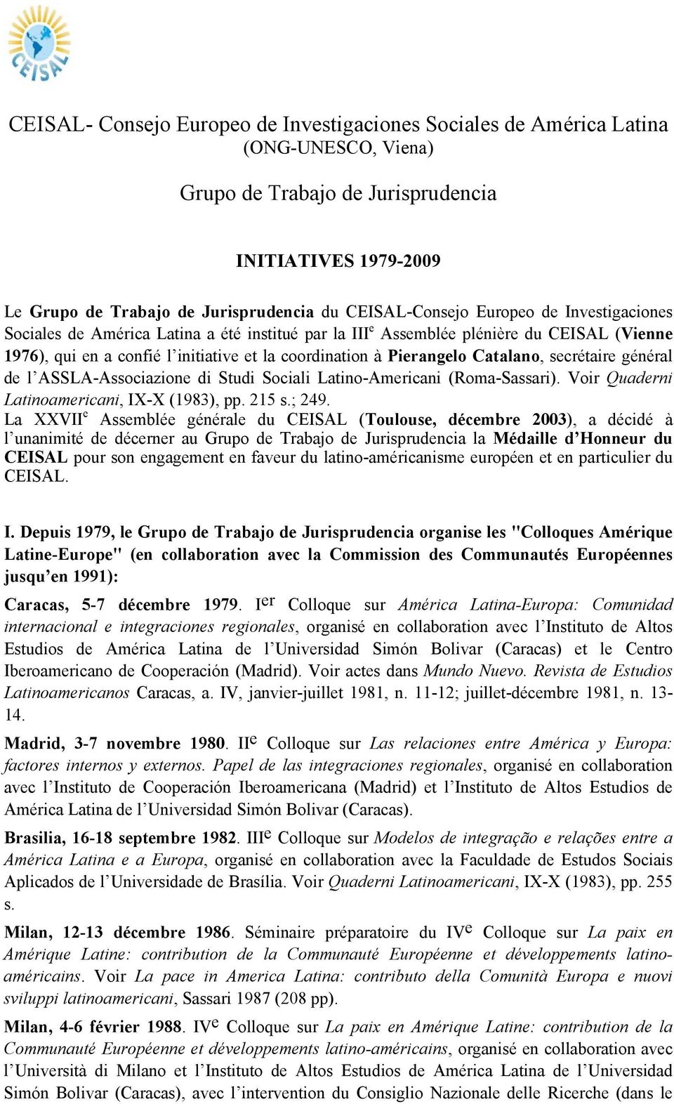 Pierangelo Catalano, secrétaire général de l ASSLA-Associazione di Studi Sociali Latino-Americani (Roma-Sassari). Voir Quaderni Latinoamericani, IX-X (1983), pp. 215 s.; 249.