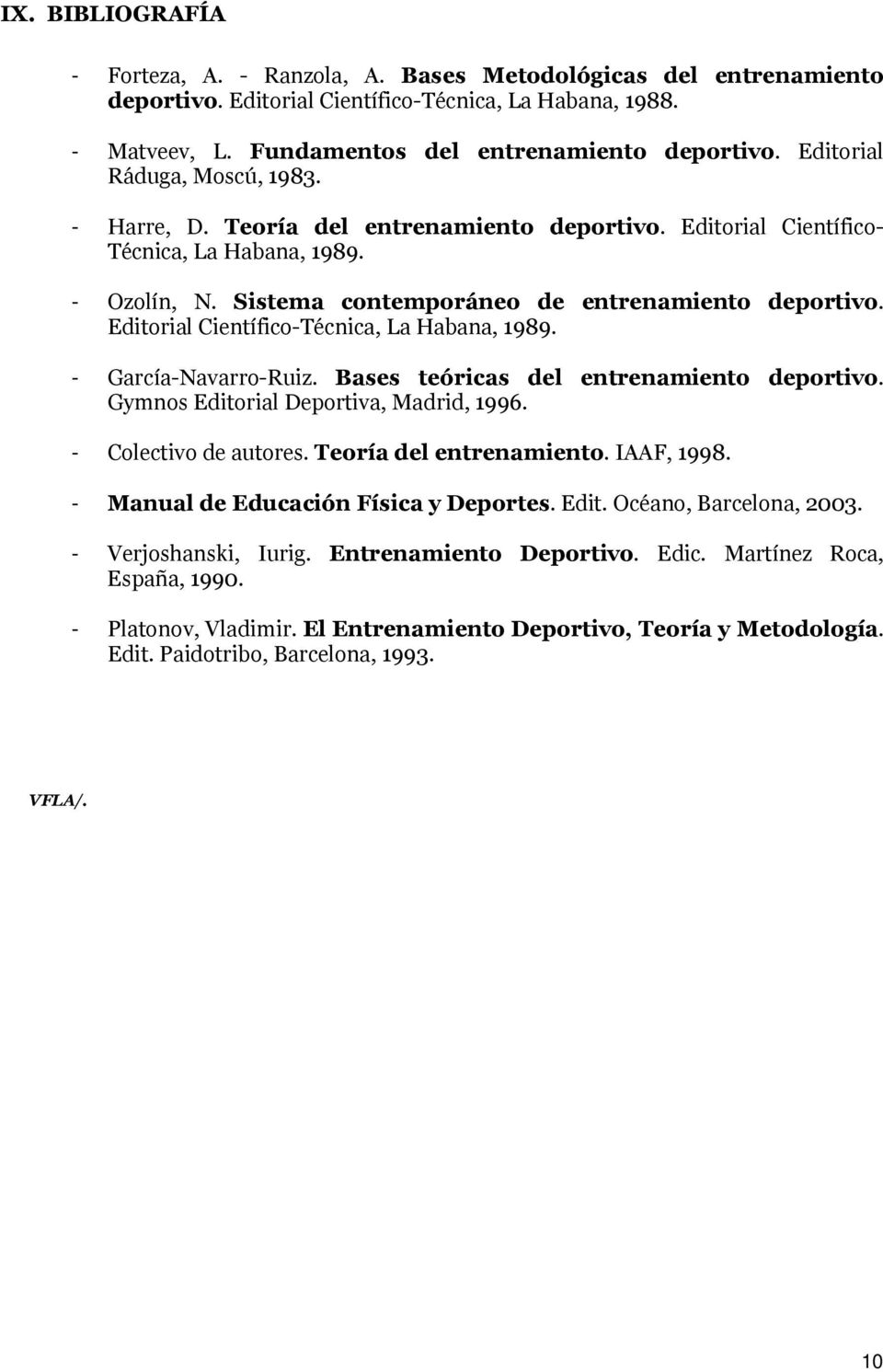 Editorial Científico-Técnica, La Habana, 1989. - García-Navarro-Ruiz. Bases teóricas del entrenamiento deportivo. Gymnos Editorial Deportiva, Madrid, 1996. - Colectivo de autores.