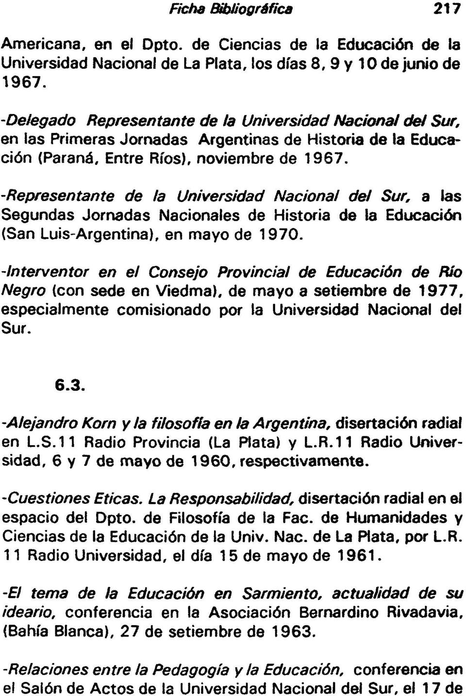 -Representante de la Universidad Nacional del Sur, a las Segundas Jornadas Nacionales de Historia de la Educación (San Luis-Argentina), en mayo de 1970.