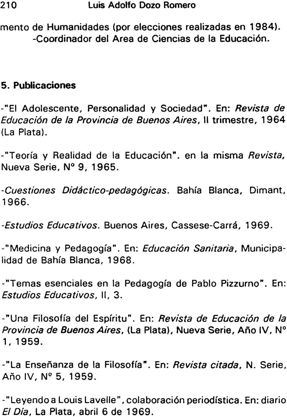 -Cuestiones Didáctico-pedagógicas. 1966. Bahía Blanca, Dimant, -Estudios Educativos. Buenos Aires, Cassese-Carrá, 1969. -"Medicina y Pedagogía".