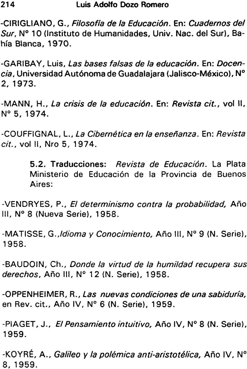 , vol II, -COUFFIGNAL, L., La Cibernética en la enseñanza. En: Revista cit., vol II, Nro 5, 1974. 5.2. Traducciones: Revista de Educación.