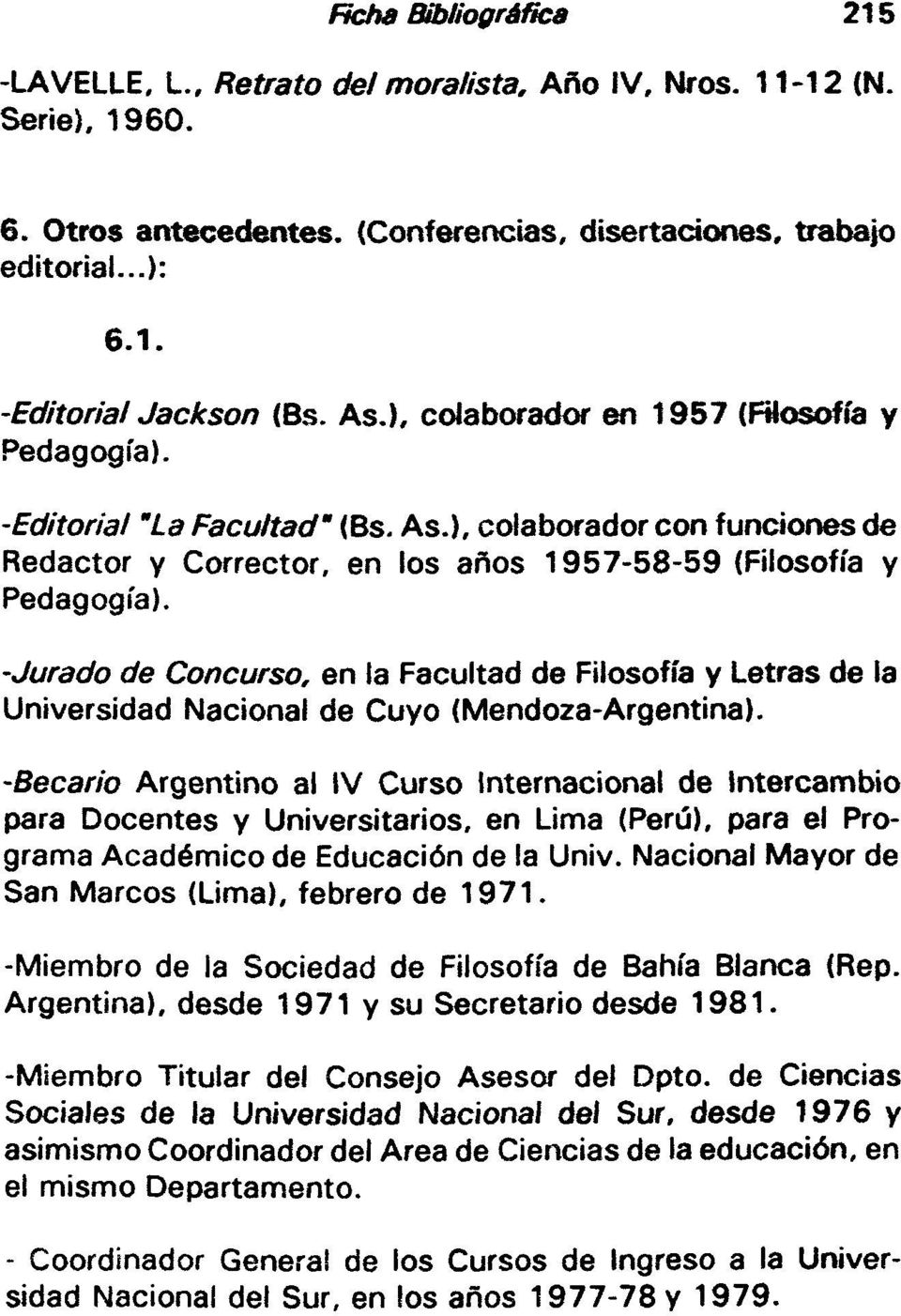 -Jurado de Concurso, en la Facultad de Filosofía y Letras de la Universidad Nacional de Cuyo (Mendoza-Argentina).