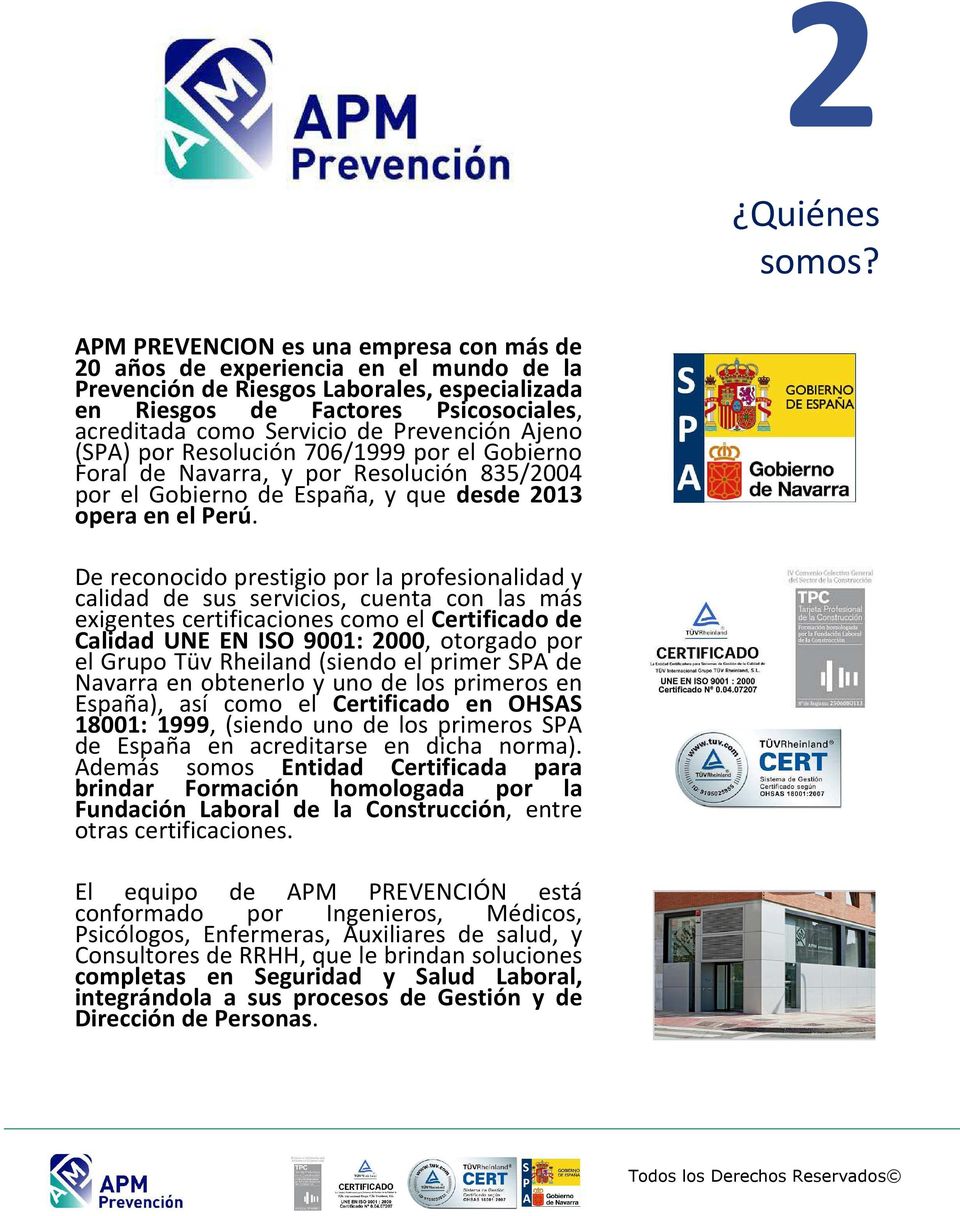 Prevención Ajeno (SPA) por Resolución 706/1999 por el Gobierno Foral de Navarra, y por Resolución 835/2004 por el Gobierno de España, y que desde 2013 opera en el Perú.