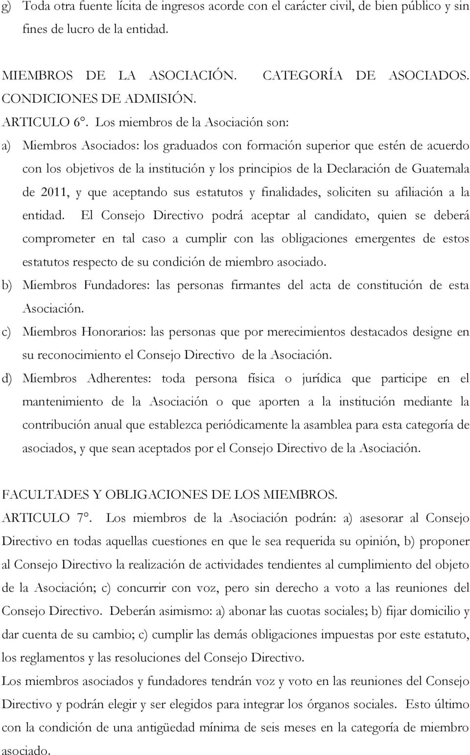 Los miembros de la Asociación son: a) Miembros Asociados: los graduados con formación superior que estén de acuerdo con los objetivos de la institución y los principios de la Declaración de Guatemala