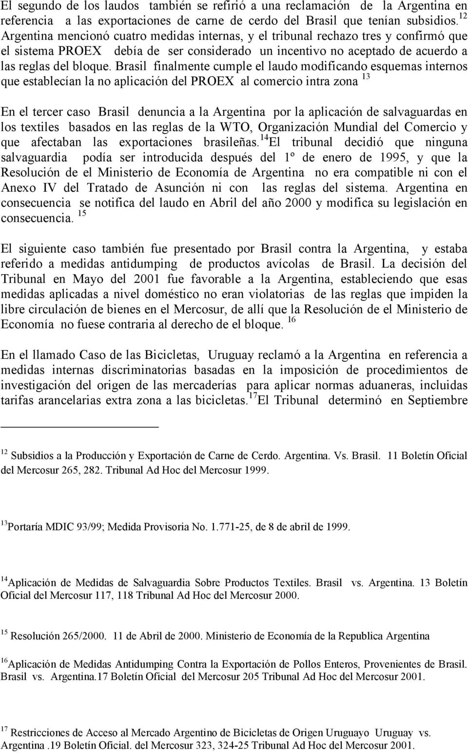 Brasil finalmente cumple el laudo modificando esquemas internos que establecían la no aplicación del PROEX al comercio intra zona 13 En el tercer caso Brasil denuncia a la Argentina por la aplicación