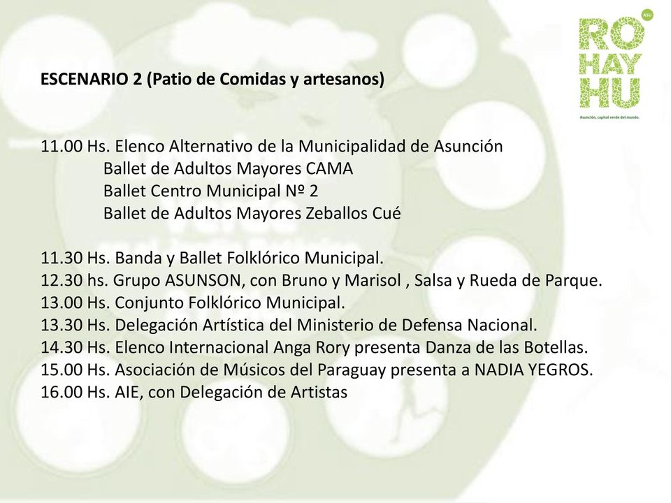 30 Hs. Banda y Ballet Folklórico Municipal. 12.30 hs. Grupo ASUNSON, con Bruno y Marisol, Salsa y Rueda de Parque. 13.00 Hs.