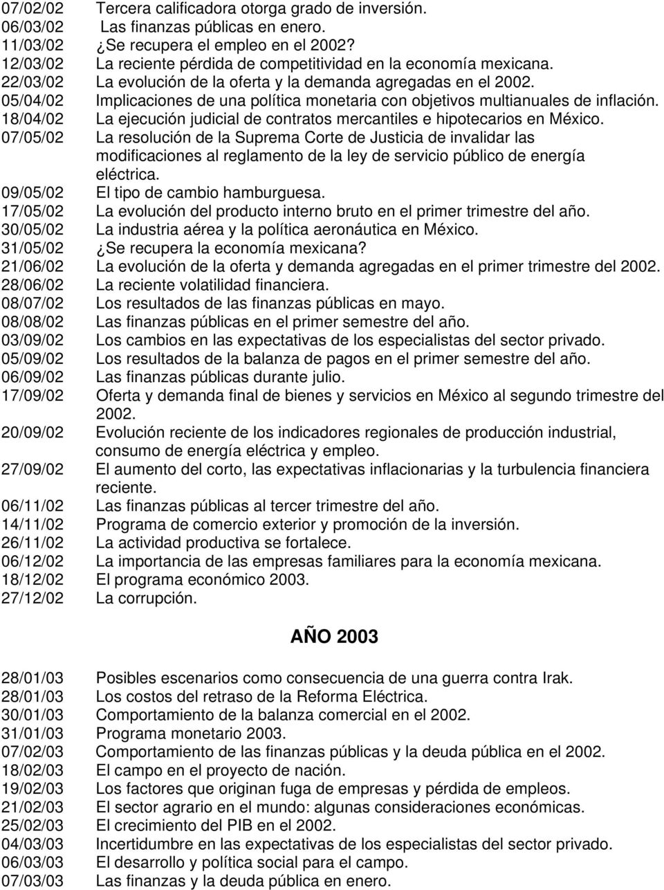 05/04/02 Implicaciones de una política monetaria con objetivos multianuales de inflación. 18/04/02 La ejecución judicial de contratos mercantiles e hipotecarios en México.