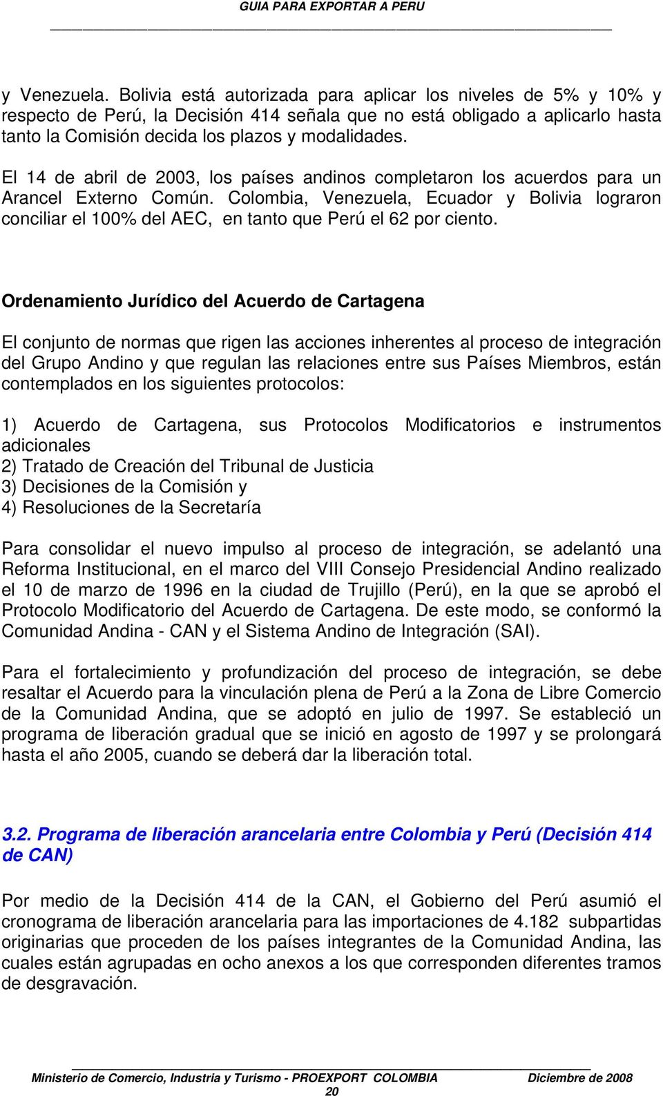 El 14 de abril de 2003, los países andinos completaron los acuerdos para un Arancel Externo Común.