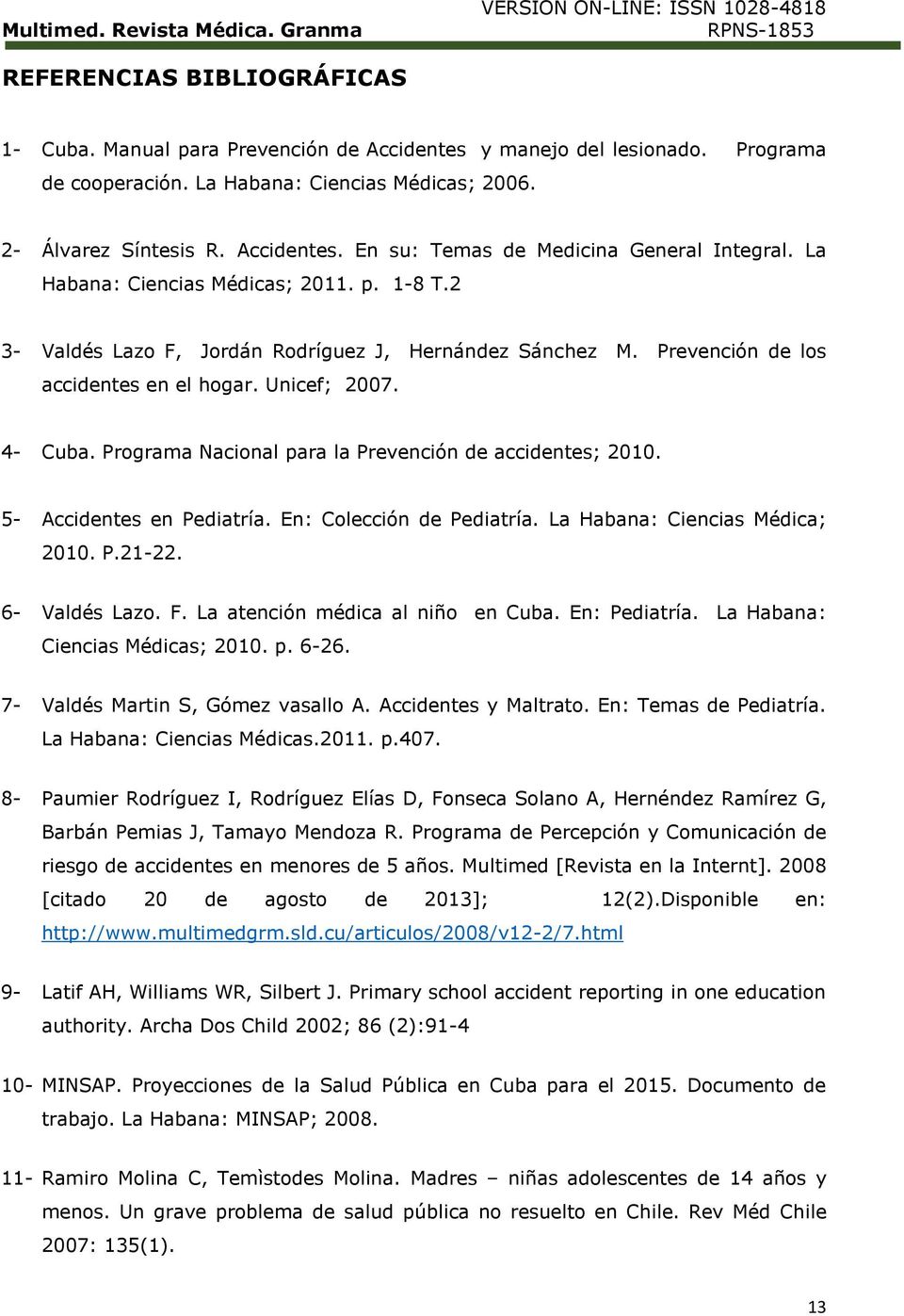 Programa Nacional para la Prevención de accidentes; 2010. 5- Accidentes en Pediatría. En: Colección de Pediatría. La Habana: Ciencias Médica; 2010. P.21-22. 6- Valdés Lazo. F.